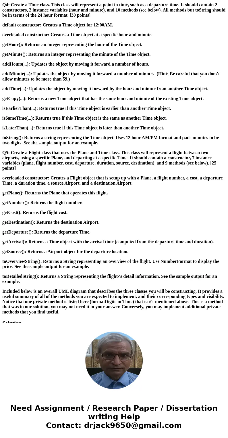 Q4: Create a Time class. This class will represent a point in time, such as a departure time. It should contain 2 constructors, 2 instance variables (hour and m Q4: Create a Time class. This class will represent a point in time, such as a departure time. It should contain 2 constructors, 2 instance variables (hour and m