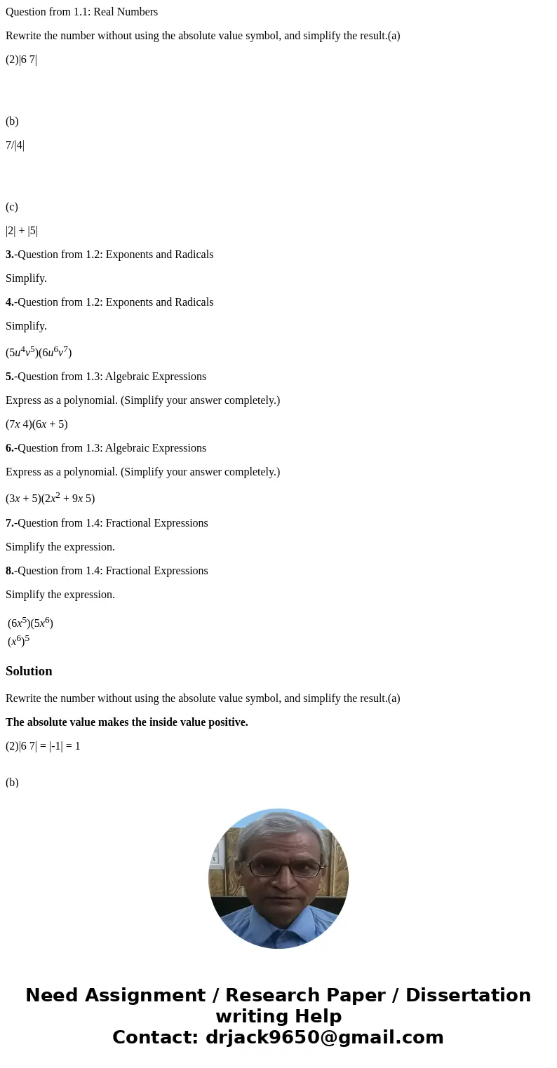 Question from 1.1: Real Numbers Rewrite the number without using the absolute value symbol, and simplify the result.(a) (2)|6 7| (b) 7/|4| (c) |2| + |5| 3.-Ques Question from 1.1: Real Numbers Rewrite the number without using the absolute value symbol, and simplify the result.(a) (2)|6 7| (b) 7/|4| (c) |2| + |5| 3.-Ques
