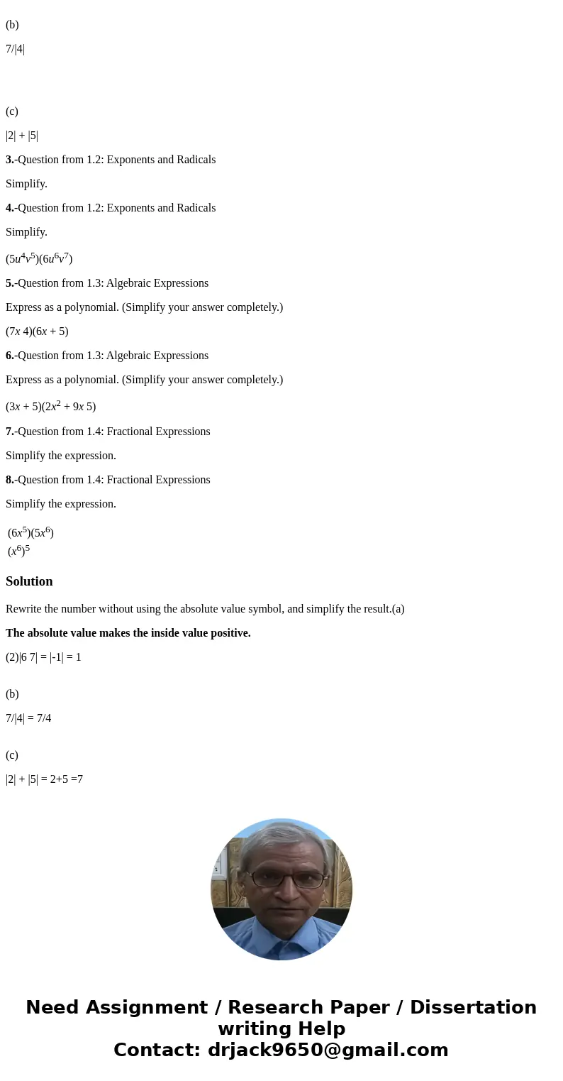 Question from 1.1: Real Numbers Rewrite the number without using the absolute value symbol, and simplify the result.(a) (2)|6 7| (b) 7/|4| (c) |2| + |5| 3.-Ques Question from 1.1: Real Numbers Rewrite the number without using the absolute value symbol, and simplify the result.(a) (2)|6 7| (b) 7/|4| (c) |2| + |5| 3.-Ques