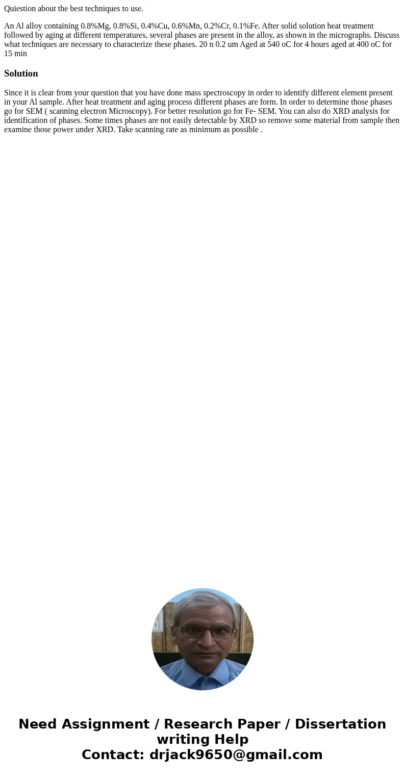 Quiestion about the best techniques to use. An Al alloy containing 0.8%Mg, 0.8%Si, 0.4%Cu, 0.6%Mn, 0.2%Cr, 0.1%Fe. After solid solution heat treatment followed  Quiestion about the best techniques to use. An Al alloy containing 0.8%Mg, 0.8%Si, 0.4%Cu, 0.6%Mn, 0.2%Cr, 0.1%Fe. After solid solution heat treatment followed