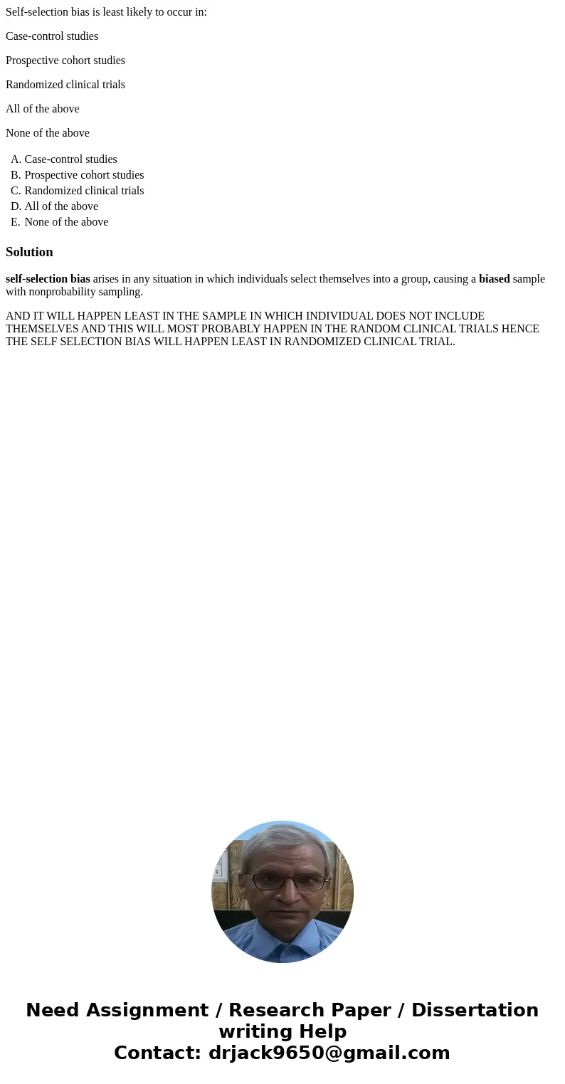 Self-selection bias is least likely to occur in: Case-control studies Prospective cohort studies Randomized clinical trials All of the above None of the above A Self-selection bias is least likely to occur in: Case-control studies Prospective cohort studies Randomized clinical trials All of the above None of the above A