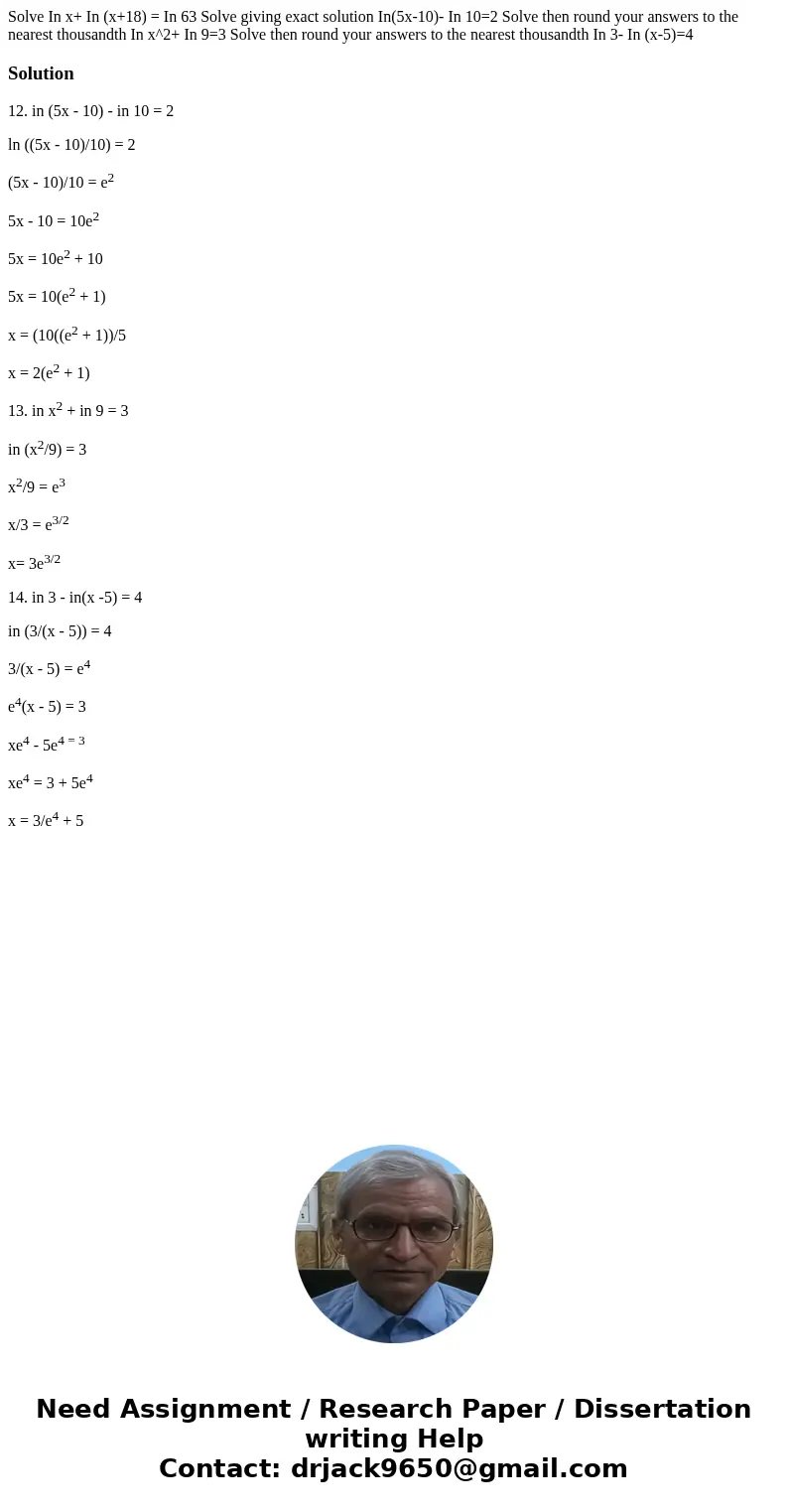 Solve In x+ In (x+18) = In 63 Solve giving exact solution In(5x-10)- In 10=2 Solve then round your answers to the nearest thousandth In x^2+ In 9=3 Solve then   Solve In x+ In (x+18) = In 63 Solve giving exact solution In(5x-10)- In 10=2 Solve then round your answers to the nearest thousandth In x^2+ In 9=3 Solve then