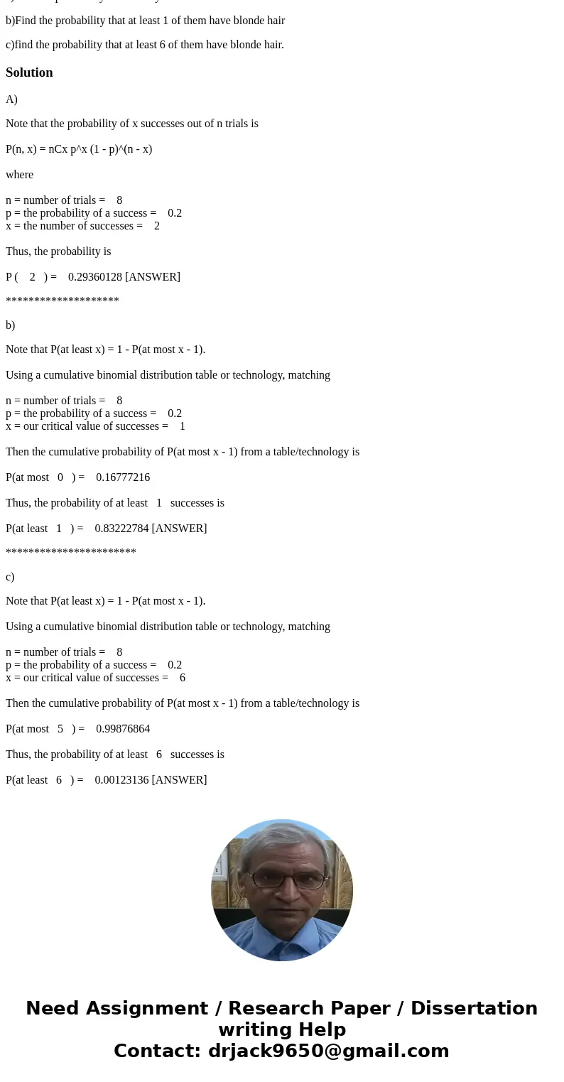 suppose 20% of a population consists of people with blonde hair. 8 people are randomly selected from this population. a) find the probability that exactly 2 of  suppose 20% of a population consists of people with blonde hair. 8 people are randomly selected from this population. a) find the probability that exactly 2 of