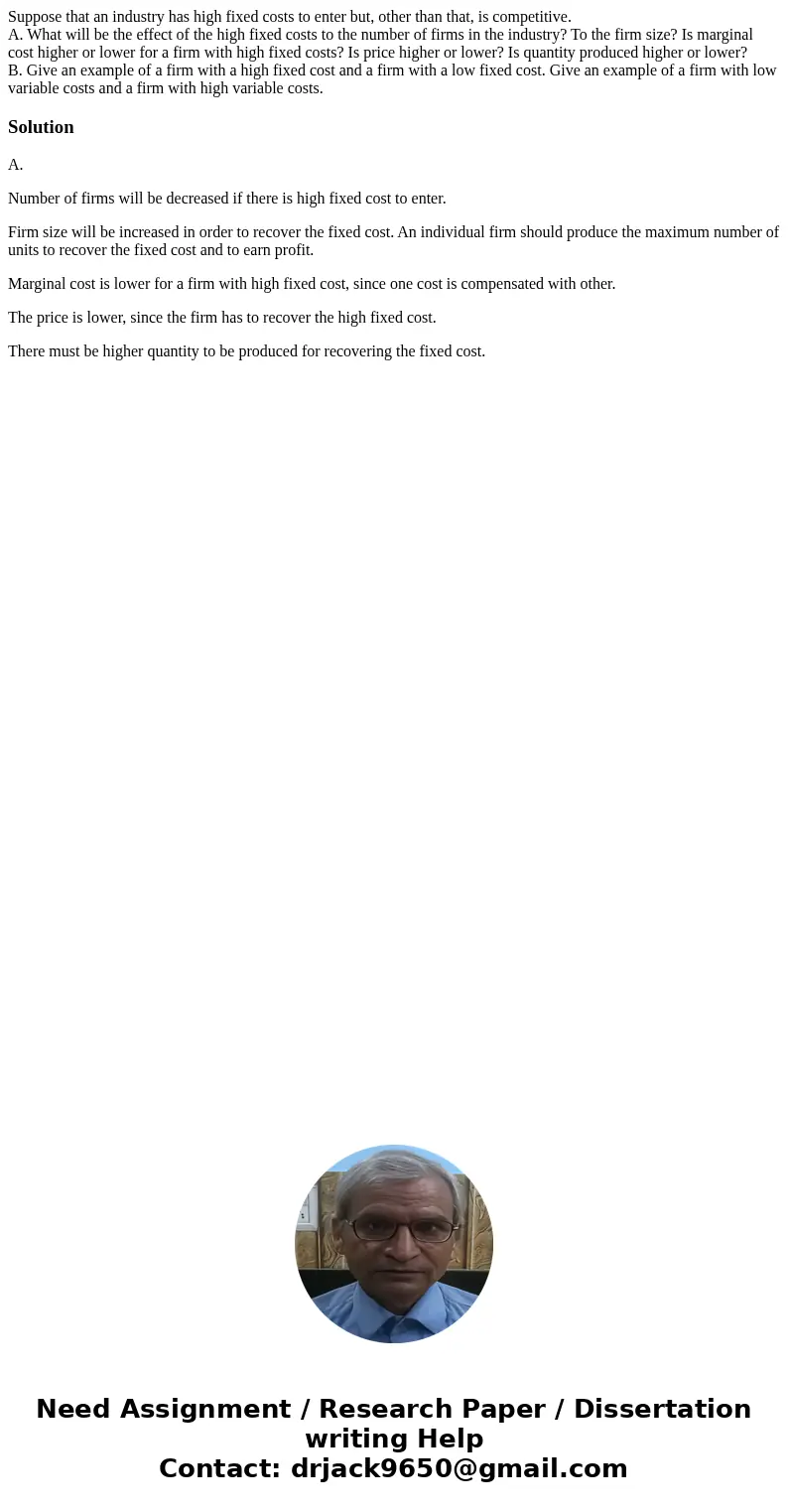 Suppose that an industry has high fixed costs to enter but, other than that, is competitive. A. What will be the effect of the high fixed costs to the number of Suppose that an industry has high fixed costs to enter but, other than that, is competitive. A. What will be the effect of the high fixed costs to the number of