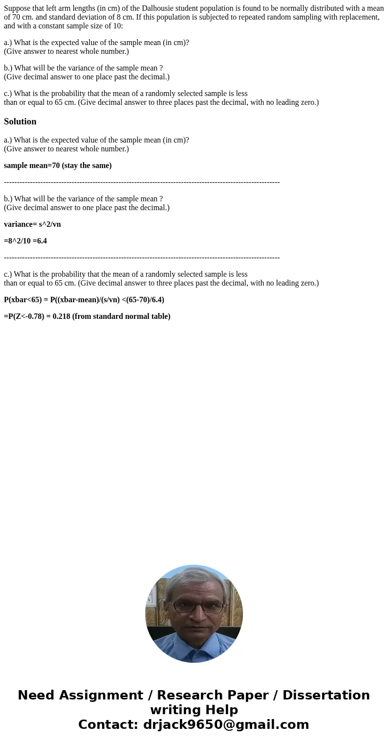 Suppose that left arm lengths (in cm) of the Dalhousie student population is found to be normally distributed with a mean of 70 cm. and standard deviation of 8  Suppose that left arm lengths (in cm) of the Dalhousie student population is found to be normally distributed with a mean of 70 cm. and standard deviation of 8