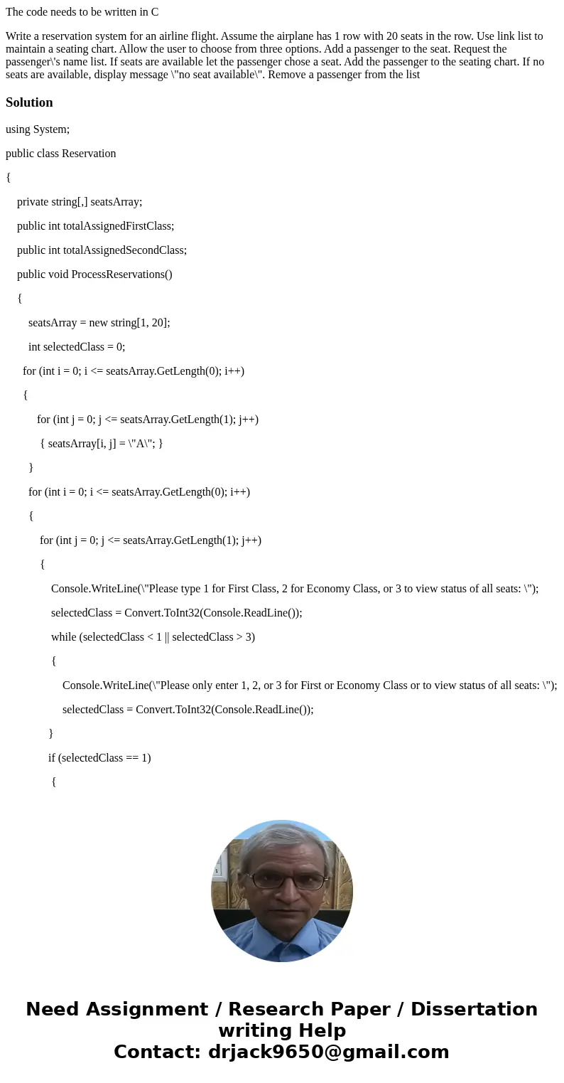 The code needs to be written in C Write a reservation system for an airline flight. Assume the airplane has 1 row with 20 seats in the row. Use link list to mai The code needs to be written in C Write a reservation system for an airline flight. Assume the airplane has 1 row with 20 seats in the row. Use link list to mai