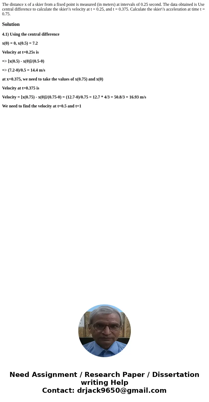  The distance x of a skier from a fixed point is measured (in meters) at intervals of 0.25 second. The data obtained is Use central difference to calculate the 