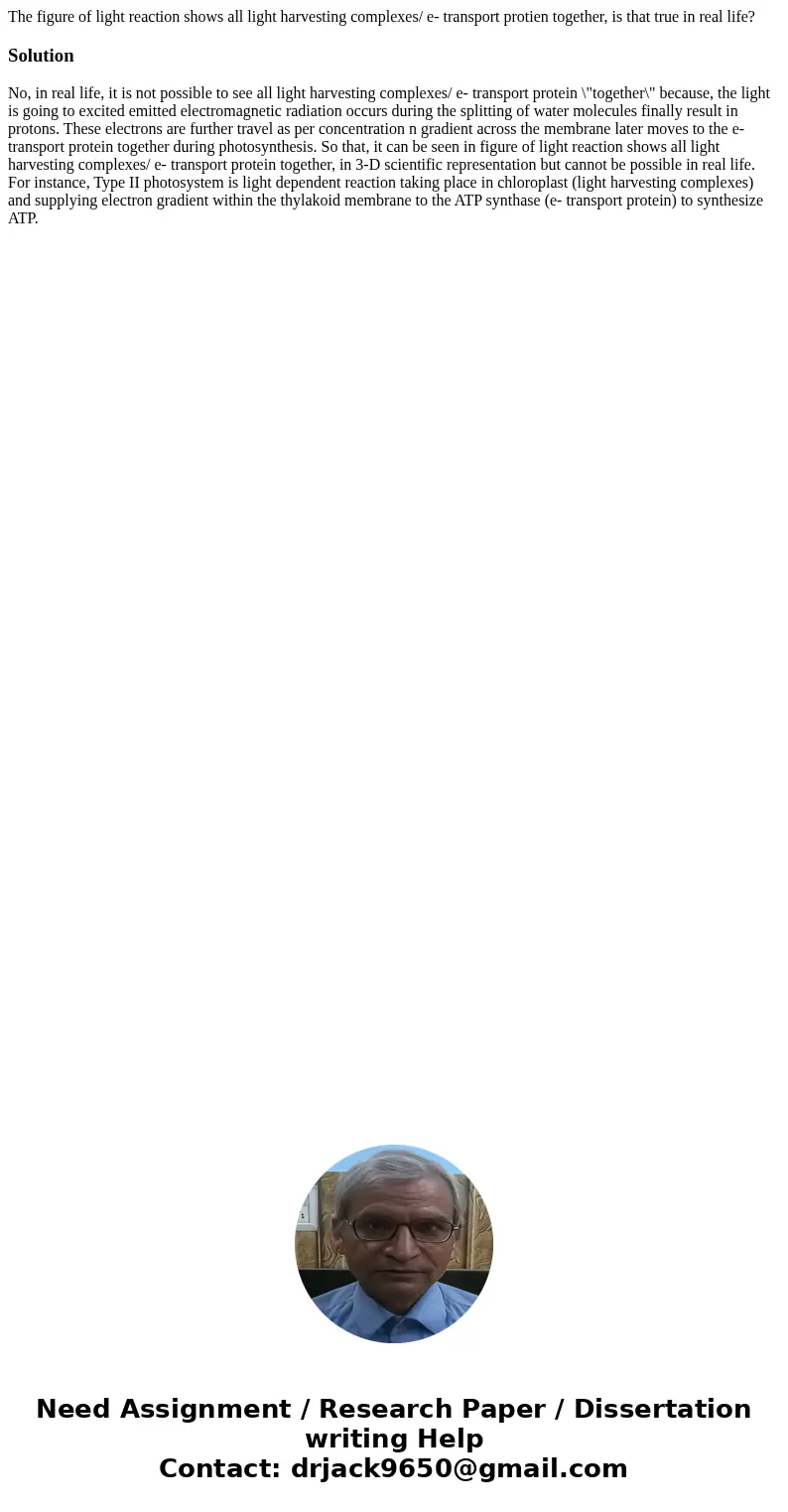 The figure of light reaction shows all light harvesting complexes/ e- transport protien together, is that true in real life?SolutionNo, in real life, it is not 
