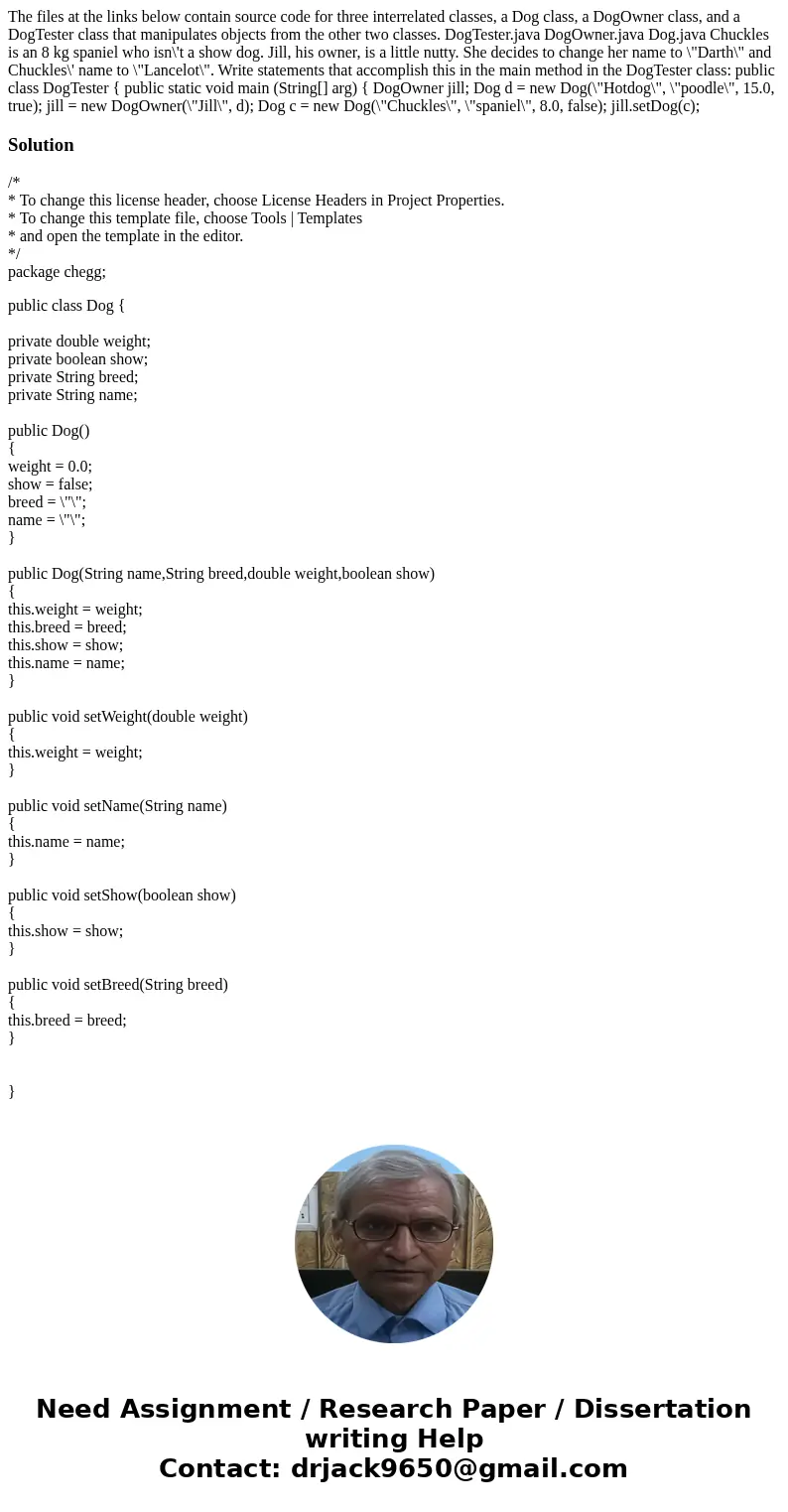 The files at the links below contain source code for three interrelated classes, a Dog class, a DogOwner class, and a DogTester class that manipulates objects f The files at the links below contain source code for three interrelated classes, a Dog class, a DogOwner class, and a DogTester class that manipulates objects f