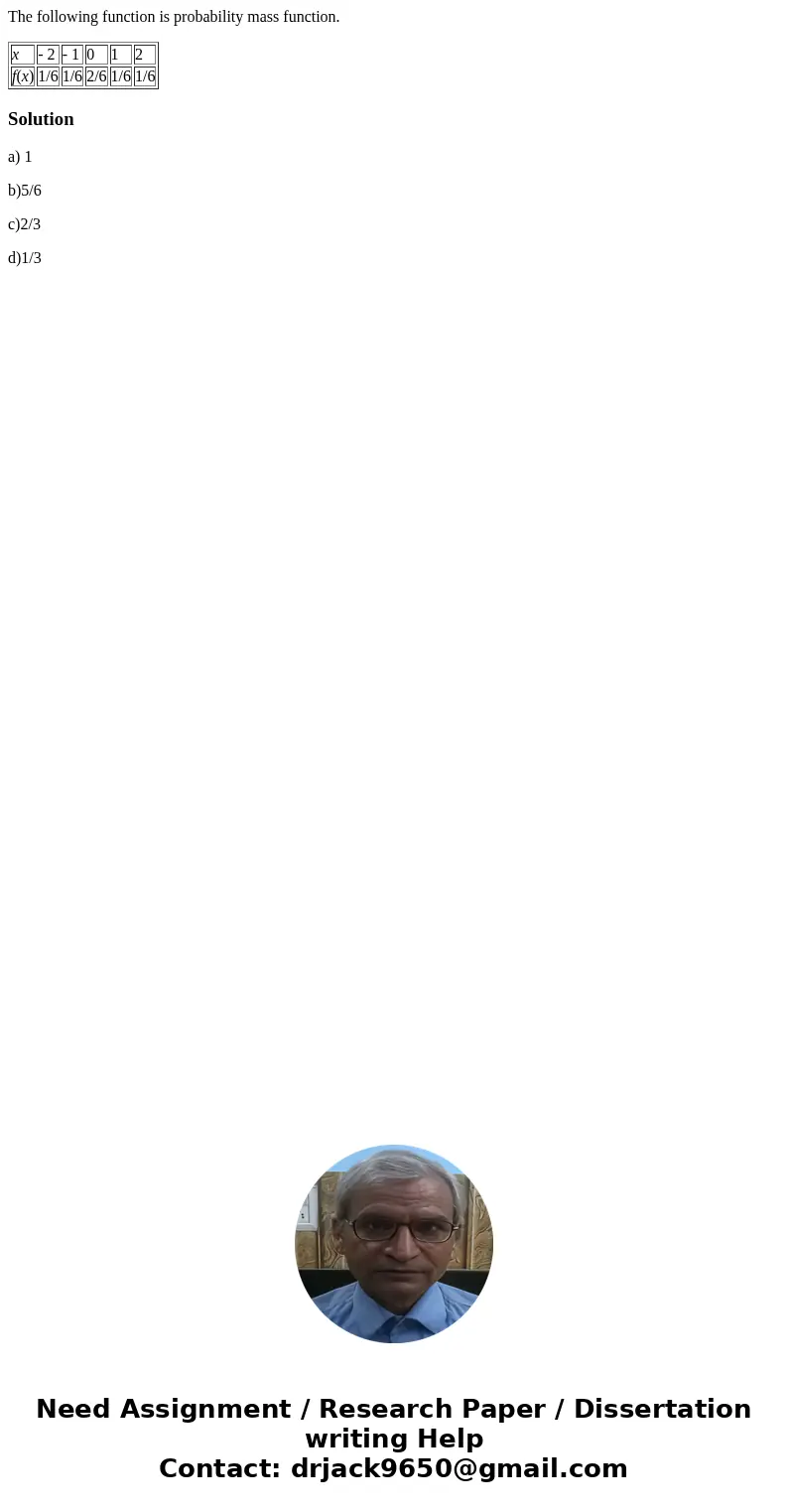 The following function is probability mass function. x - 2 - 1 0 1 2 f(x) 1/6 1/6 2/6 1/6 1/6 Solutiona) 1 b)5/6 c)2/3 d)1/3 The following function is probability mass function. x - 2 - 1 0 1 2 f(x) 1/6 1/6 2/6 1/6 1/6 Solutiona) 1 b)5/6 c)2/3 d)1/3