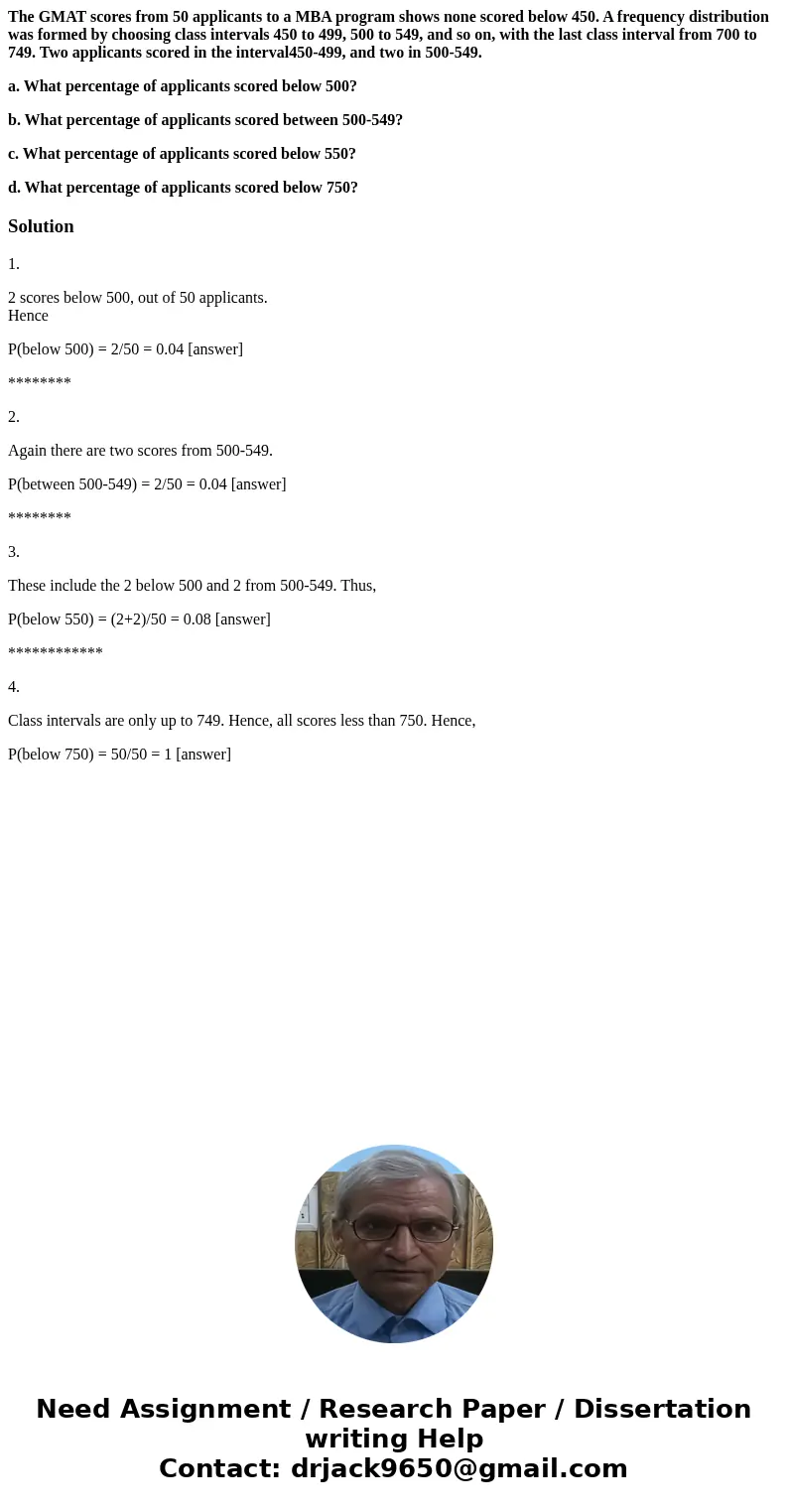 The GMAT scores from 50 applicants to a MBA program shows none scored below 450. A frequency distribution was formed by choosing class intervals 450 to 499, 500 The GMAT scores from 50 applicants to a MBA program shows none scored below 450. A frequency distribution was formed by choosing class intervals 450 to 499, 500