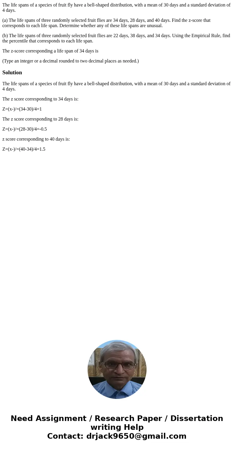 The life spans of a species of fruit fly have a bell-shaped distribution, with a mean of 30 days and a standard deviation of 4 days. (a) The life spans of three The life spans of a species of fruit fly have a bell-shaped distribution, with a mean of 30 days and a standard deviation of 4 days. (a) The life spans of three