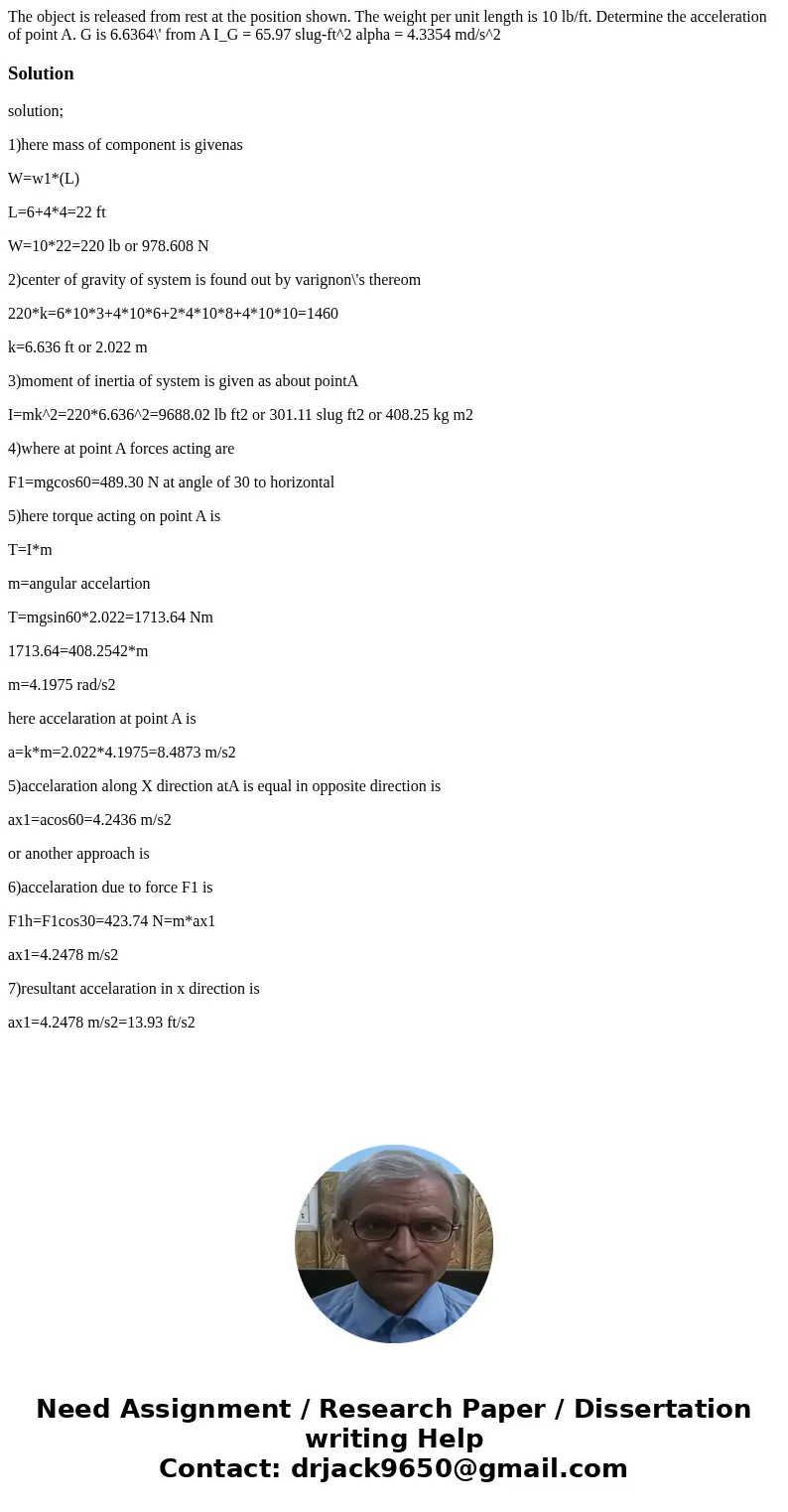 The object is released from rest at the position shown. The weight per unit length is 10 lb/ft. Determine the acceleration of point A. G is 6.6364\' from A I_G  The object is released from rest at the position shown. The weight per unit length is 10 lb/ft. Determine the acceleration of point A. G is 6.6364\' from A I_G