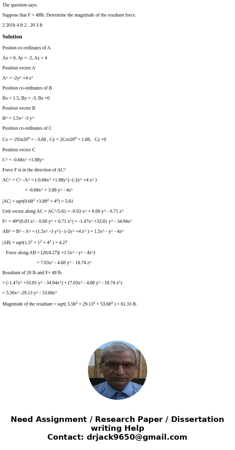 The question says: Suppose that F = 49lb. Determine the magnitude of the resultant force. 2 201b 4 ft 2 . 20 3 ft SolutionPositon co-ordinates of A Ax = 0, Ay = The question says: Suppose that F = 49lb. Determine the magnitude of the resultant force. 2 201b 4 ft 2 . 20 3 ft SolutionPositon co-ordinates of A Ax = 0, Ay =