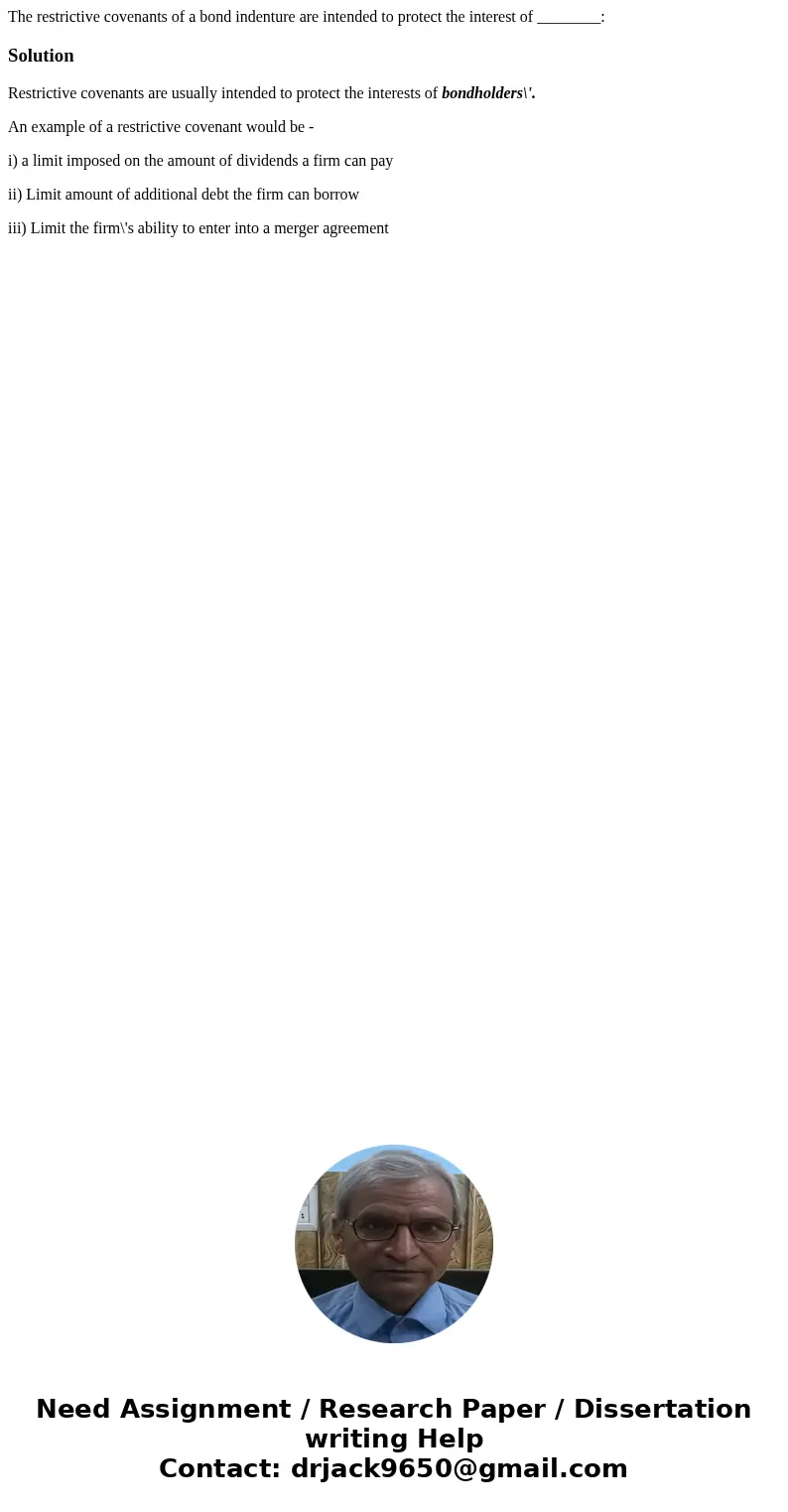 The restrictive covenants of a bond indenture are intended to protect the interest of ________:SolutionRestrictive covenants are usually intended to protect the The restrictive covenants of a bond indenture are intended to protect the interest of ________:SolutionRestrictive covenants are usually intended to protect the