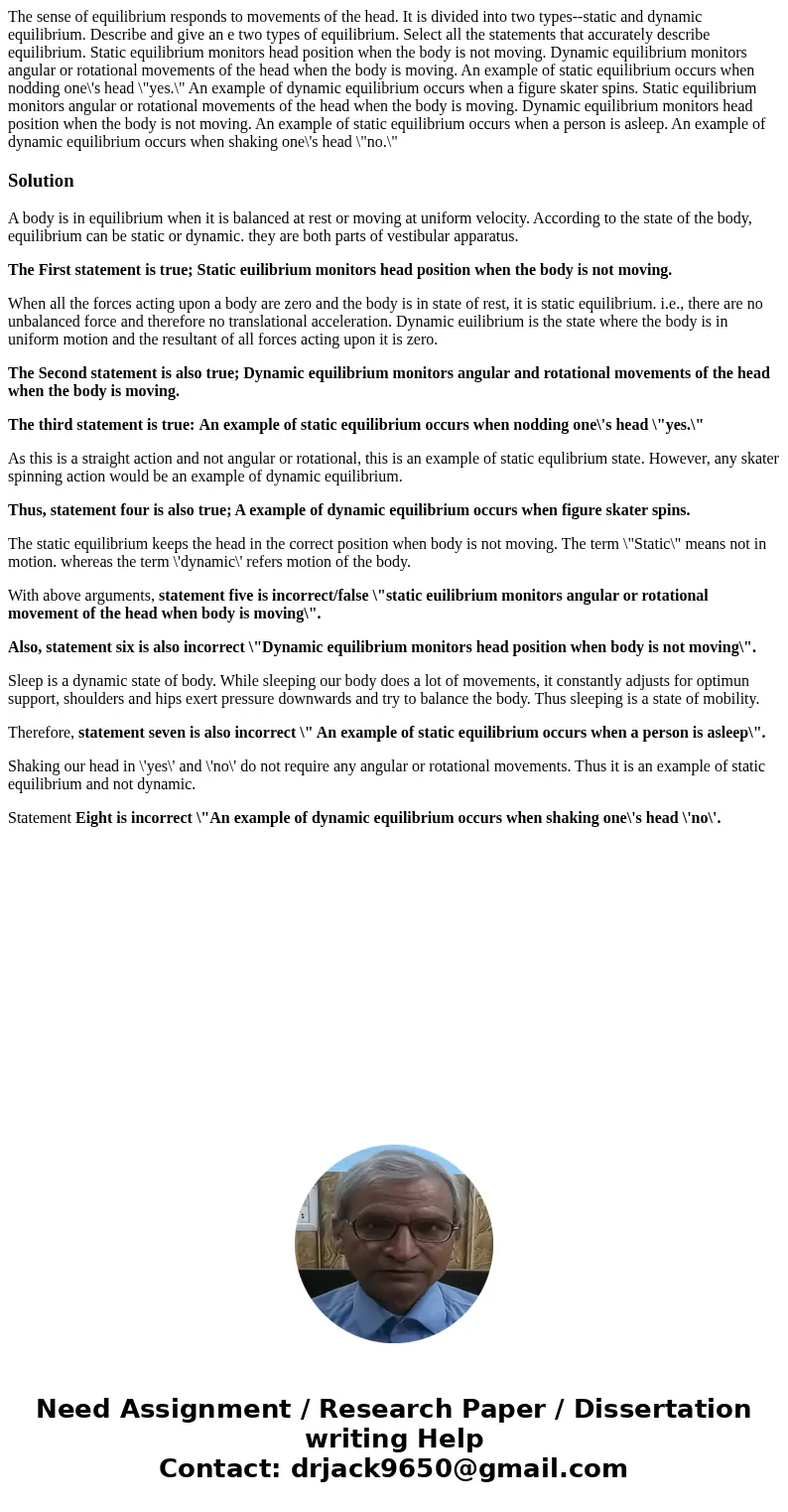  The sense of equilibrium responds to movements of the head. It is divided into two types--static and dynamic equilibrium. Describe and give an e two types of e