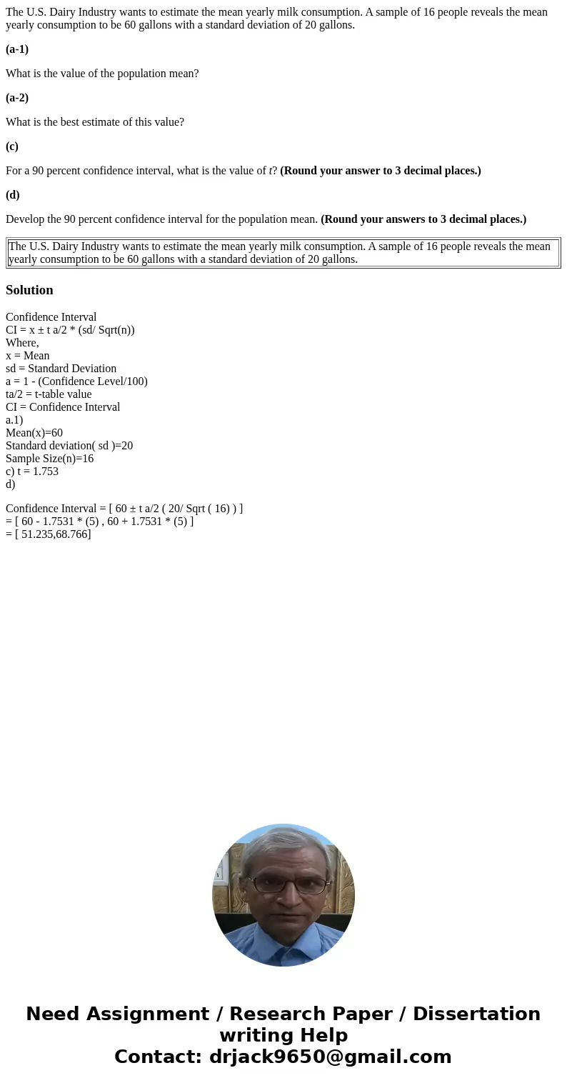 The U.S. Dairy Industry wants to estimate the mean yearly milk consumption. A sample of 16 people reveals the mean yearly consumption to be 60 gallons with a st The U.S. Dairy Industry wants to estimate the mean yearly milk consumption. A sample of 16 people reveals the mean yearly consumption to be 60 gallons with a st