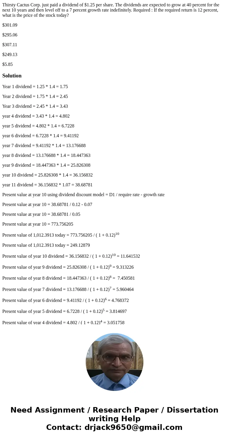 Thirsty Cactus Corp. just paid a dividend of $1.25 per share. The dividends are expected to grow at 40 percent for the next 10 years and then level off to a 7 p Thirsty Cactus Corp. just paid a dividend of $1.25 per share. The dividends are expected to grow at 40 percent for the next 10 years and then level off to a 7 p