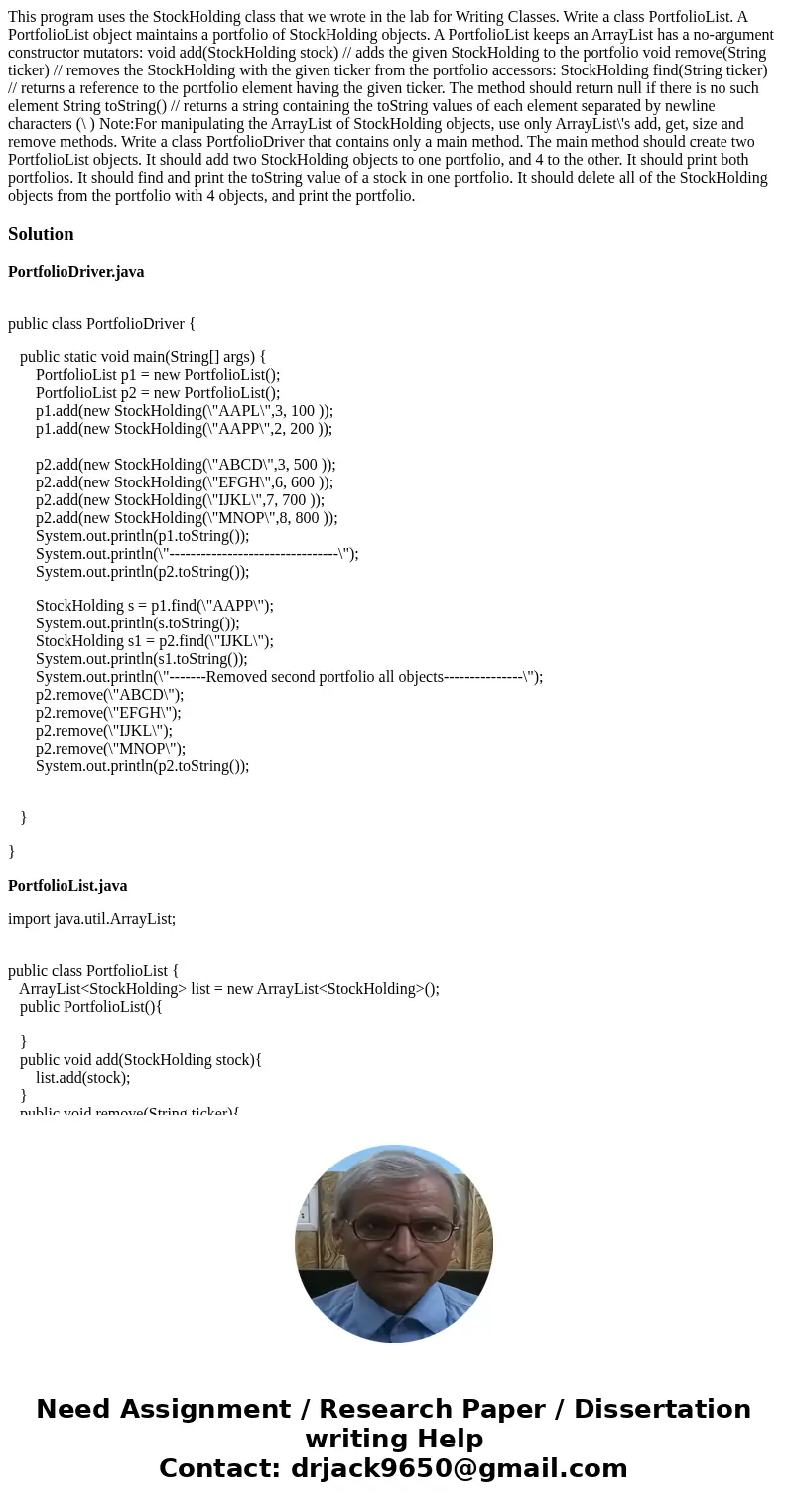 This program uses the StockHolding class that we wrote in the lab for Writing Classes. Write a class PortfolioList. A PortfolioList object maintains a portfolio This program uses the StockHolding class that we wrote in the lab for Writing Classes. Write a class PortfolioList. A PortfolioList object maintains a portfolio