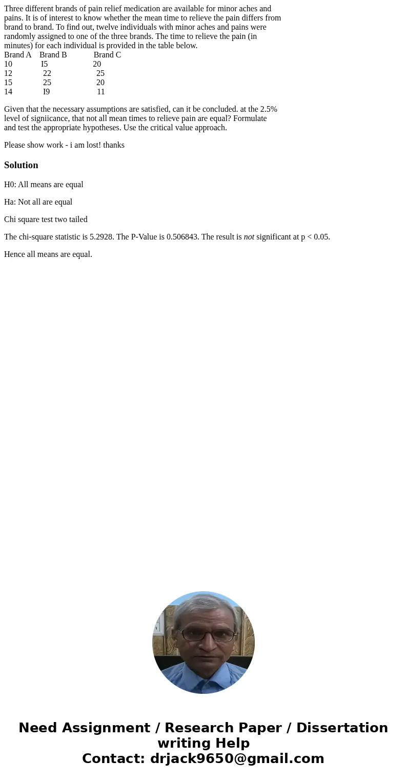 Three different brands of pain relief medication are available for minor aches and pains. It is of interest to know whether the mean time to relieve the pain di Three different brands of pain relief medication are available for minor aches and pains. It is of interest to know whether the mean time to relieve the pain di