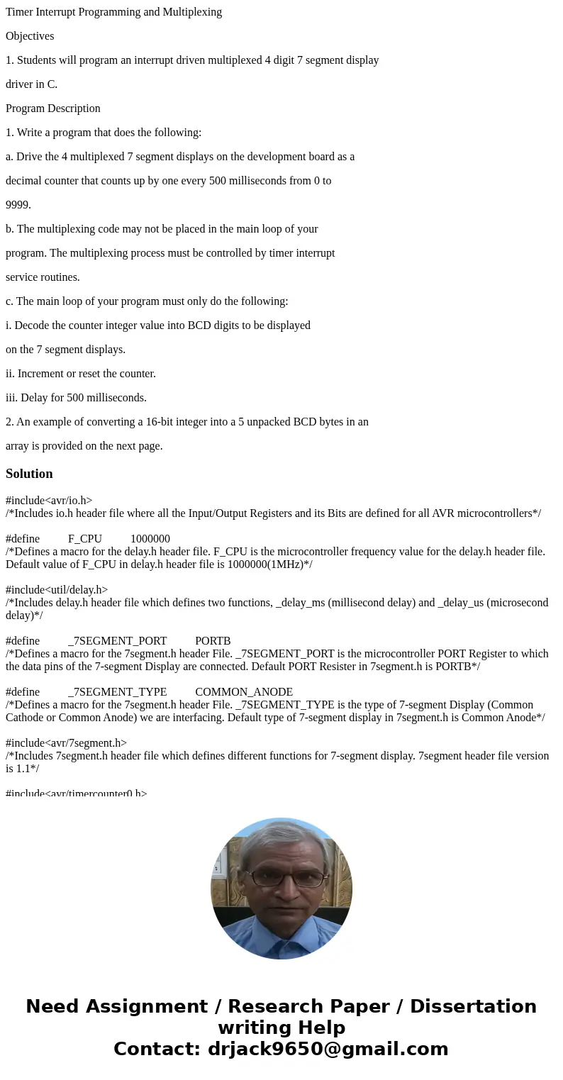Timer Interrupt Programming and Multiplexing Objectives 1. Students will program an interrupt driven multiplexed 4 digit 7 segment display driver in C. Program  Timer Interrupt Programming and Multiplexing Objectives 1. Students will program an interrupt driven multiplexed 4 digit 7 segment display driver in C. Program