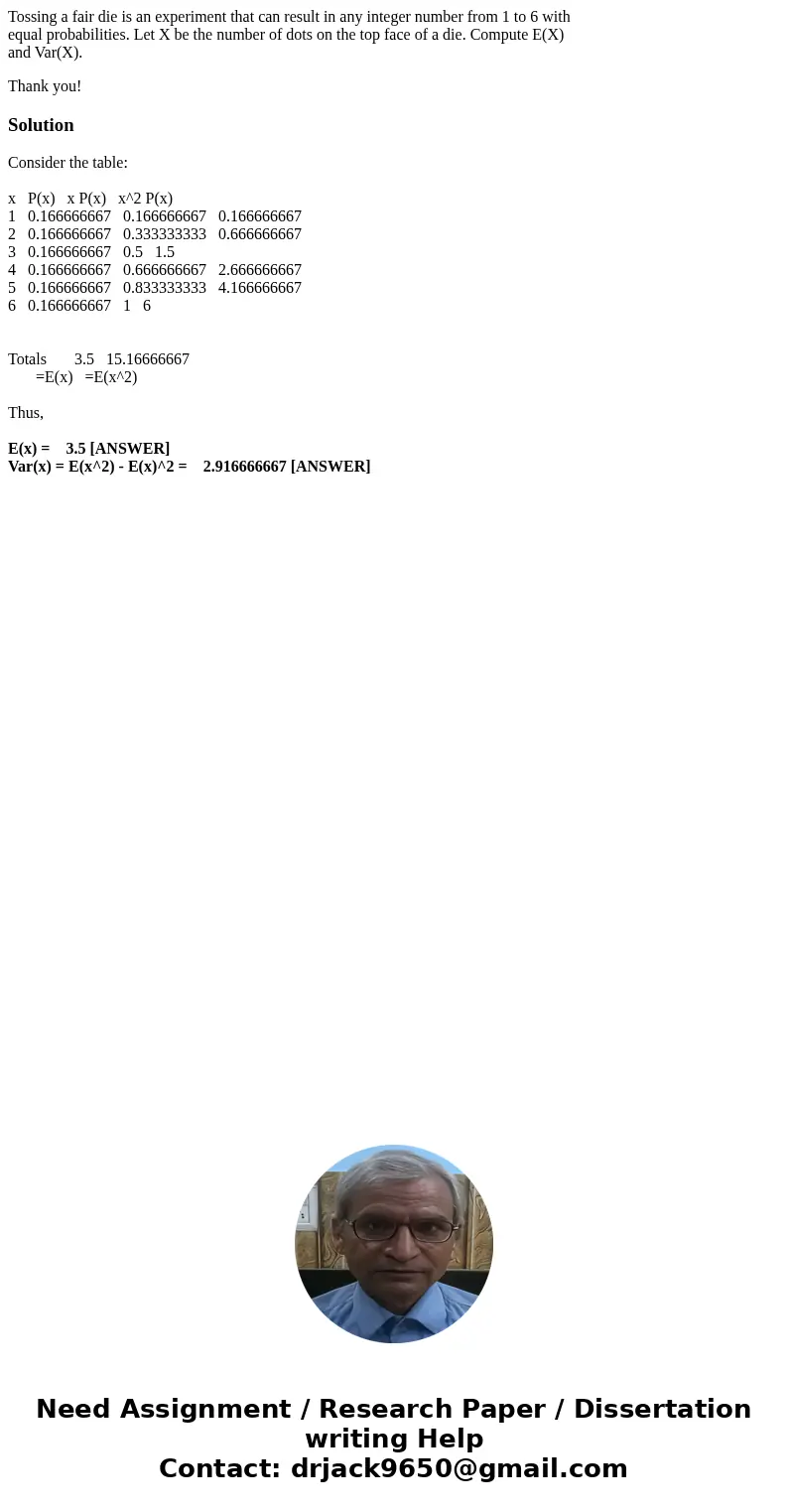 Tossing a fair die is an experiment that can result in any integer number from 1 to 6 with equal probabilities. Let X be the number of dots on the top face of a Tossing a fair die is an experiment that can result in any integer number from 1 to 6 with equal probabilities. Let X be the number of dots on the top face of a