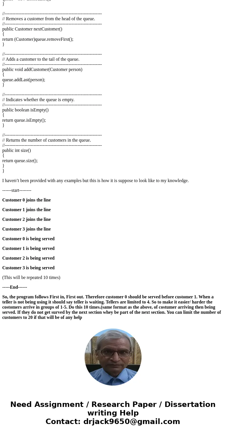 Use java.util.LinkedList to create a system to simulate customers being served at the bank. Download Customer.java & Line.java . (a)Assume there is only one Use java.util.LinkedList to create a system to simulate customers being served at the bank. Download Customer.java & Line.java . (a)Assume there is only one