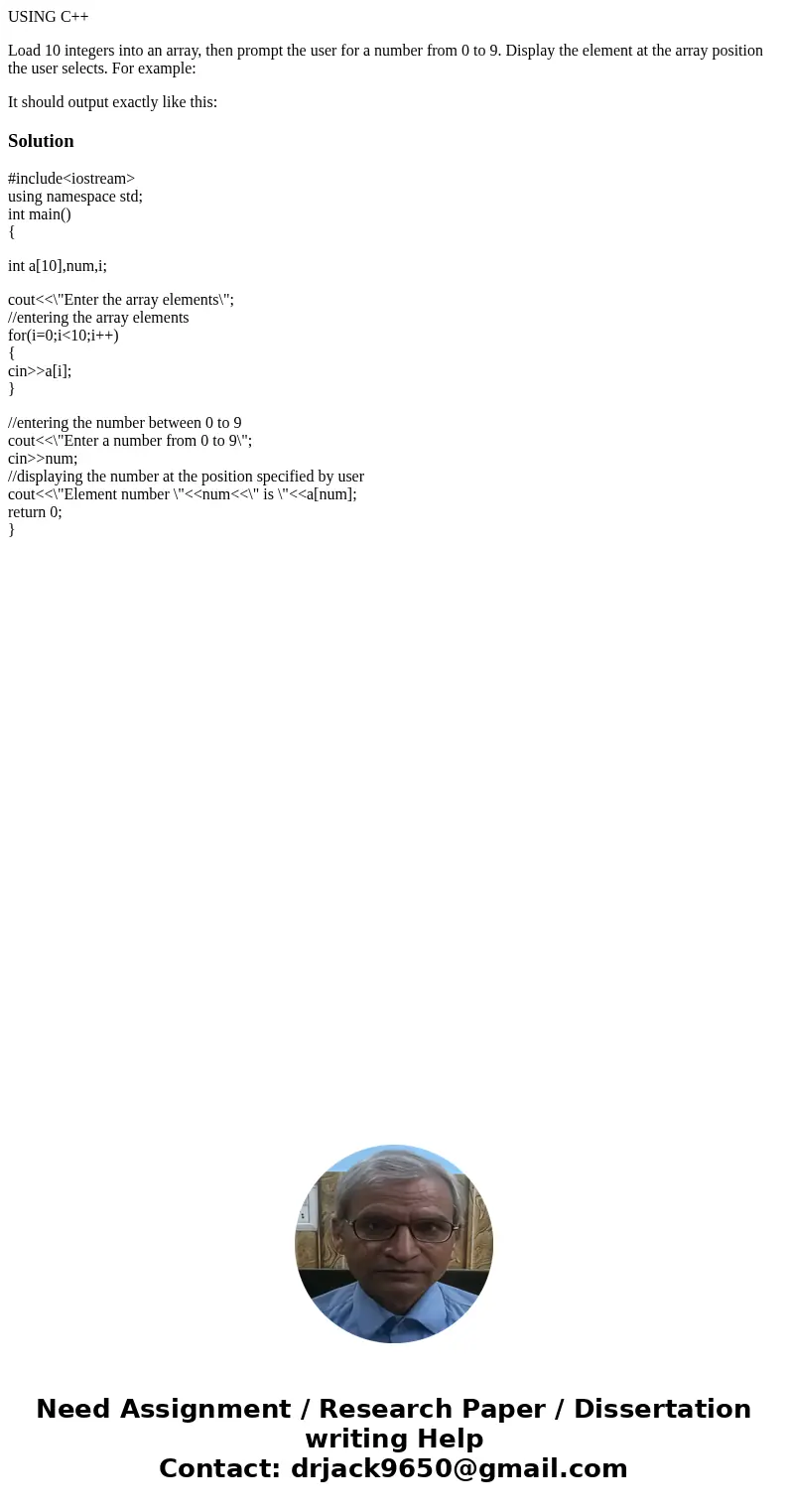 USING C++ Load 10 integers into an array, then prompt the user for a number from 0 to 9. Display the element at the array position the user selects. For example