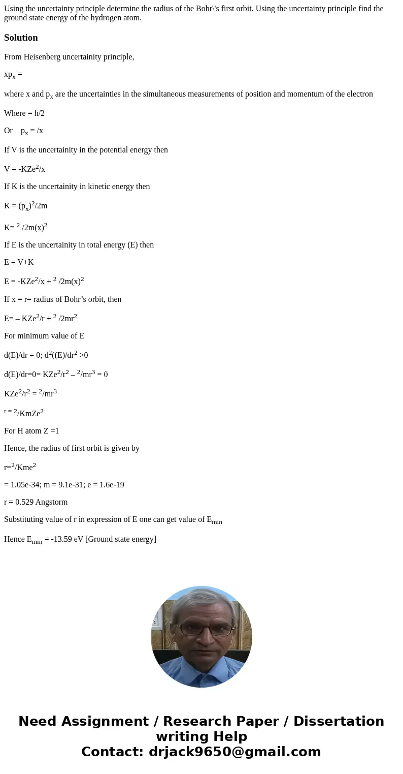 Using the uncertainty principle determine the radius of the Bohr\'s first orbit. Using the uncertainty principle find the ground state energy of the hydrogen a  Using the uncertainty principle determine the radius of the Bohr\'s first orbit. Using the uncertainty principle find the ground state energy of the hydrogen a