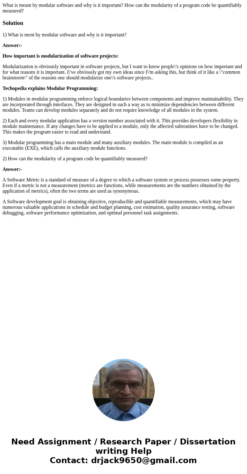 What is meant by modular software and why is it important? How can the modularity of a program code be quantifiably measured?Solution1) What is ment by modular  What is meant by modular software and why is it important? How can the modularity of a program code be quantifiably measured?Solution1) What is ment by modular