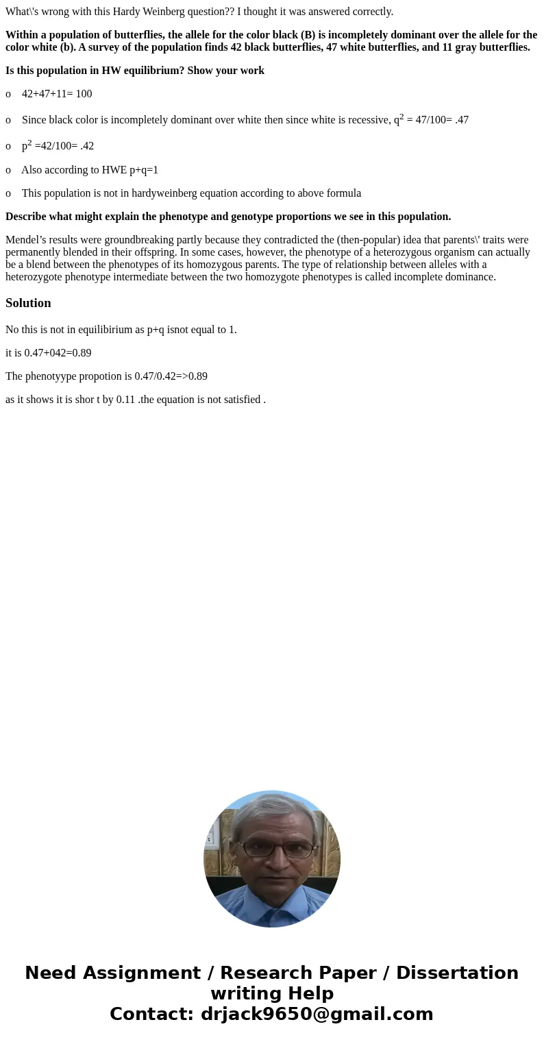 What\'s wrong with this Hardy Weinberg question?? I thought it was answered correctly. Within a population of butterflies, the allele for the color black (B) is What\'s wrong with this Hardy Weinberg question?? I thought it was answered correctly. Within a population of butterflies, the allele for the color black (B) is