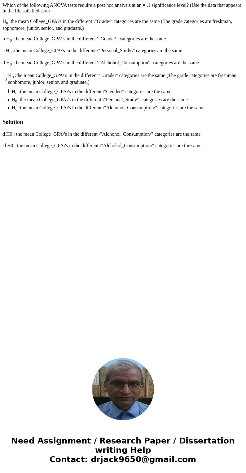 Which of the following ANOVA tests require a post hoc analysis at an = .1 significance level? (Use the data that appears in the file satisfied.csv.) H0 :the mea Which of the following ANOVA tests require a post hoc analysis at an = .1 significance level? (Use the data that appears in the file satisfied.csv.) H0 :the mea
