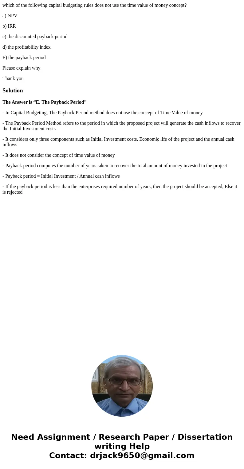 which of the following capital budgeting rules does not use the time value of money concept? a) NPV b) IRR c) the discounted payback period d) the profitability which of the following capital budgeting rules does not use the time value of money concept? a) NPV b) IRR c) the discounted payback period d) the profitability