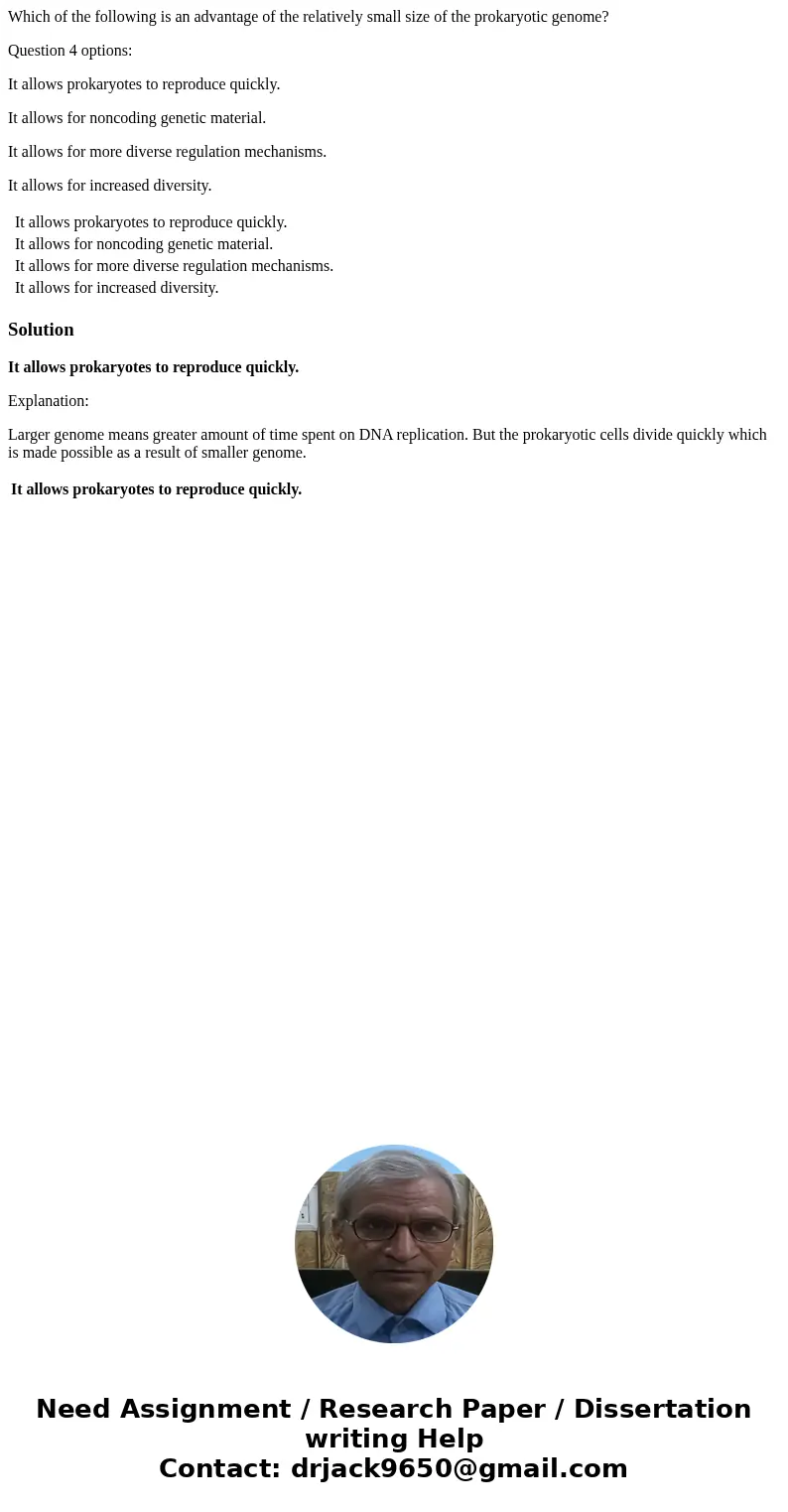 Which of the following is an advantage of the relatively small size of the prokaryotic genome? Question 4 options: It allows prokaryotes to reproduce quickly. I Which of the following is an advantage of the relatively small size of the prokaryotic genome? Question 4 options: It allows prokaryotes to reproduce quickly. I