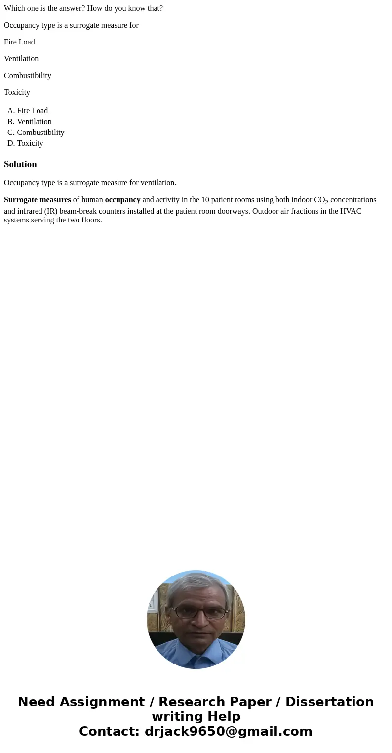 Which one is the answer? How do you know that? Occupancy type is a surrogate measure for Fire Load Ventilation Combustibility Toxicity A. Fire Load B. Ventilati Which one is the answer? How do you know that? Occupancy type is a surrogate measure for Fire Load Ventilation Combustibility Toxicity A. Fire Load B. Ventilati