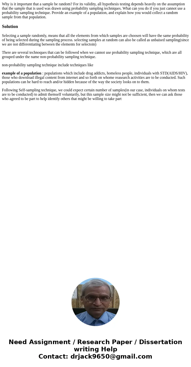 Why is it important that a sample be random? For its validity, all hypothesis testing depends heavily on the assumption that the sample that is used was drawn u Why is it important that a sample be random? For its validity, all hypothesis testing depends heavily on the assumption that the sample that is used was drawn u