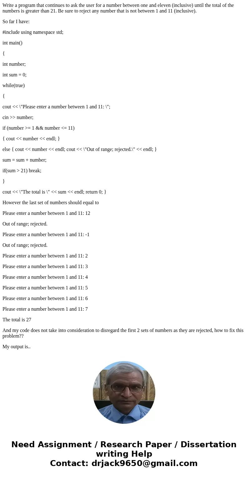 Write a program that continues to ask the user for a number between one and eleven (inclusive) until the total of the numbers is greater than 21. Be sure to rej Write a program that continues to ask the user for a number between one and eleven (inclusive) until the total of the numbers is greater than 21. Be sure to rej