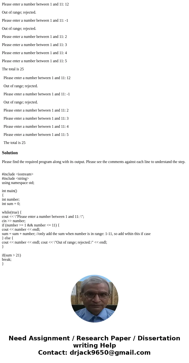 Write a program that continues to ask the user for a number between one and eleven (inclusive) until the total of the numbers is greater than 21. Be sure to rej Write a program that continues to ask the user for a number between one and eleven (inclusive) until the total of the numbers is greater than 21. Be sure to rej