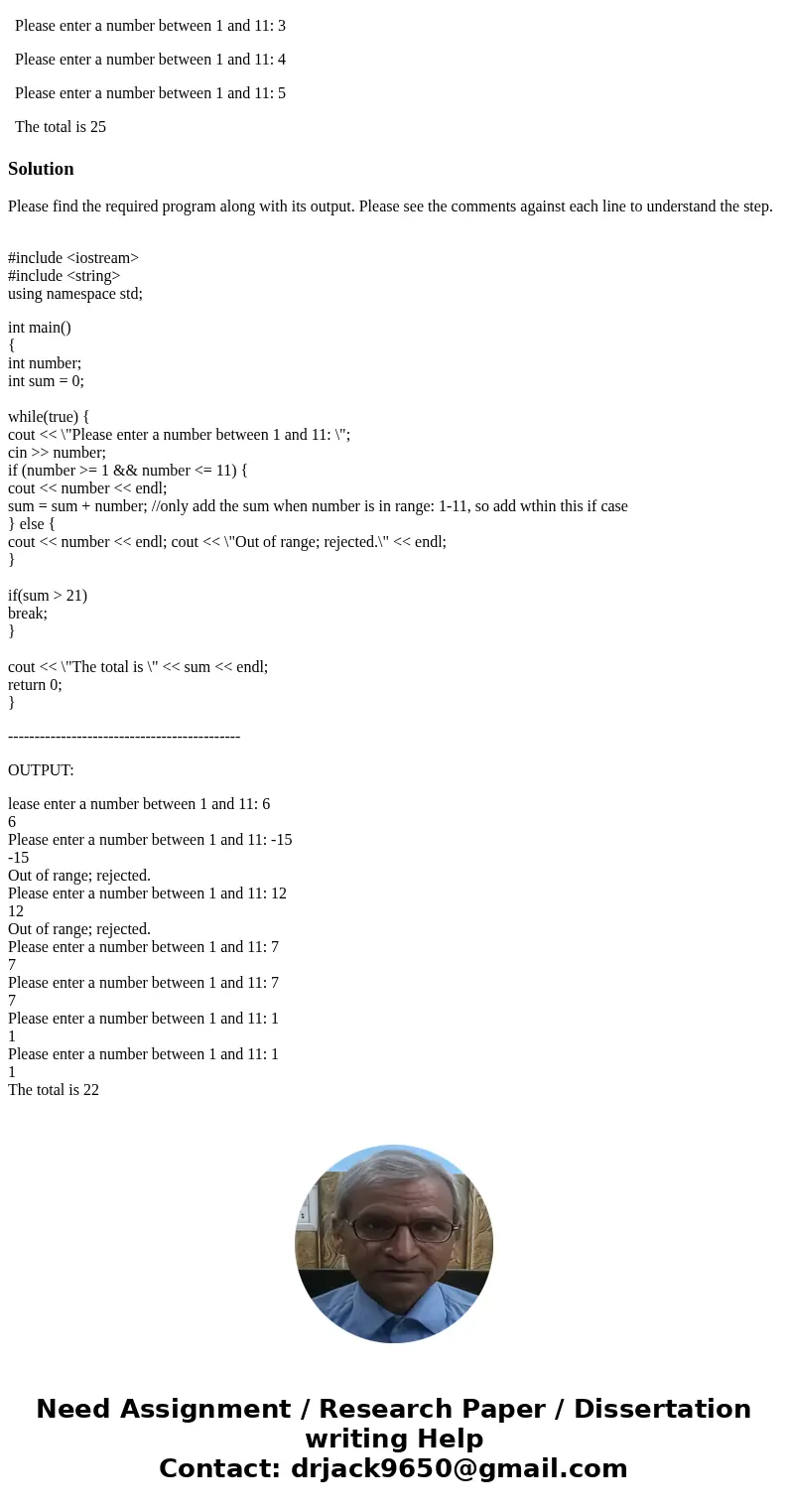 Write a program that continues to ask the user for a number between one and eleven (inclusive) until the total of the numbers is greater than 21. Be sure to rej Write a program that continues to ask the user for a number between one and eleven (inclusive) until the total of the numbers is greater than 21. Be sure to rej