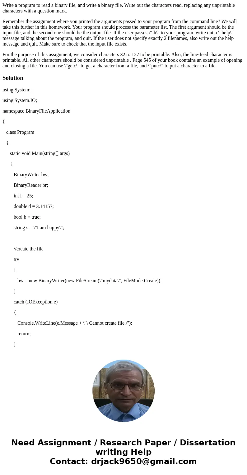 Write a program to read a binary file, and write a binary file. Write out the characters read, replacing any unprintable characters with a question mark. Rememb Write a program to read a binary file, and write a binary file. Write out the characters read, replacing any unprintable characters with a question mark. Rememb