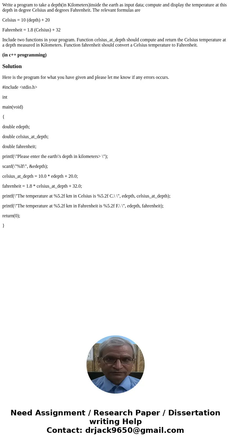 Write a program to take a depth(in Kilometers)inside the earth as input data; compute and display the temperature at this depth in degree Celsius and degrees Fa Write a program to take a depth(in Kilometers)inside the earth as input data; compute and display the temperature at this depth in degree Celsius and degrees Fa
