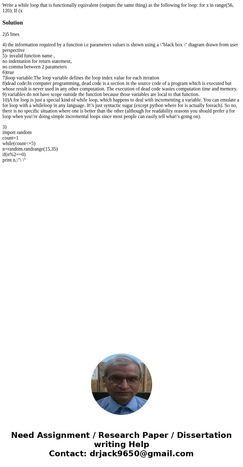  Write a while loop that is functionally equivalent (outputs the same thing) as the following for loop: for x in range(56, 120): If (x Solution2)5 lines 4) the 