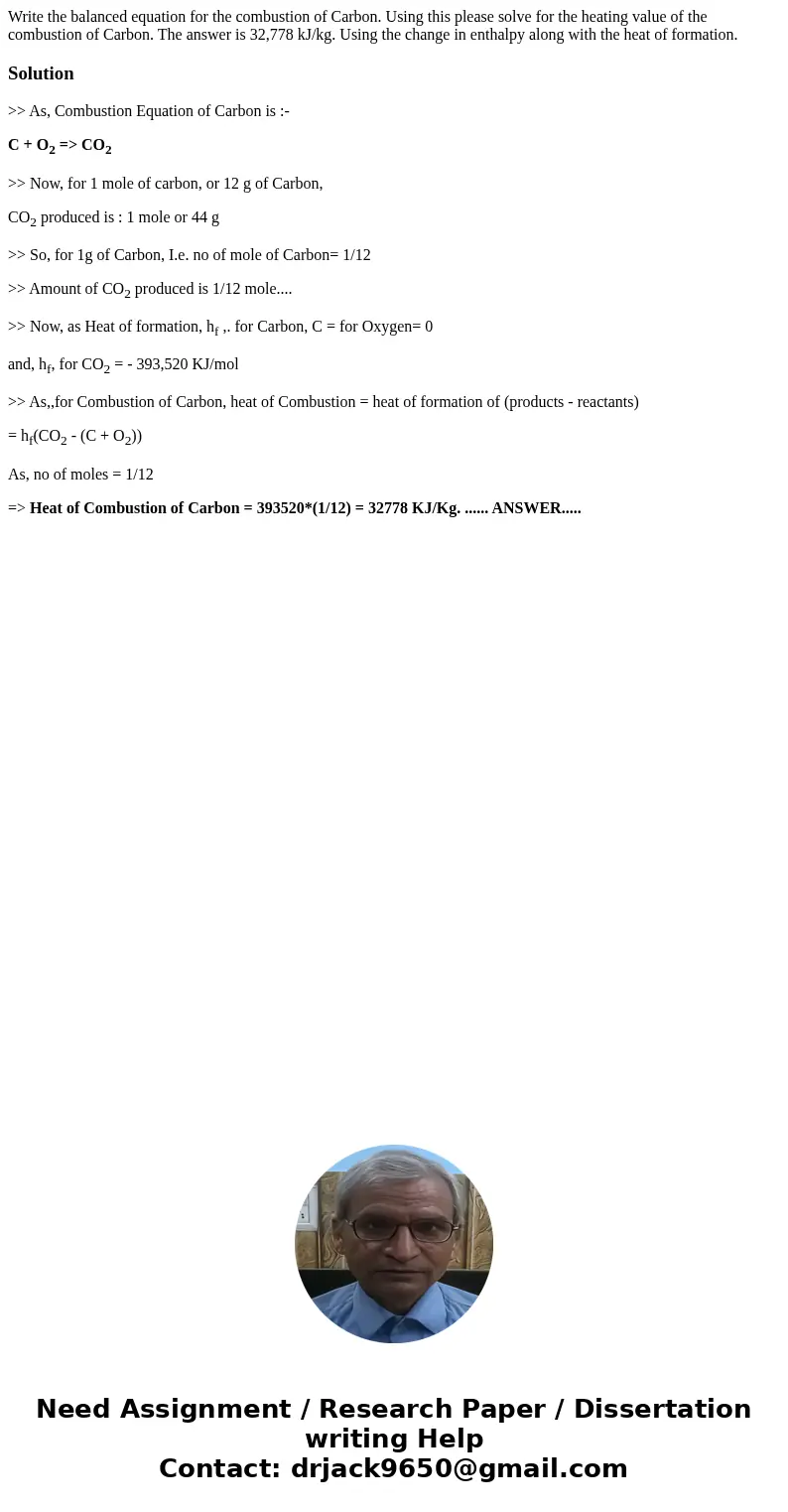 Write the balanced equation for the combustion of Carbon. Using this please solve for the heating value of the combustion of Carbon. The answer is 32,778 kJ/kg. Write the balanced equation for the combustion of Carbon. Using this please solve for the heating value of the combustion of Carbon. The answer is 32,778 kJ/kg.