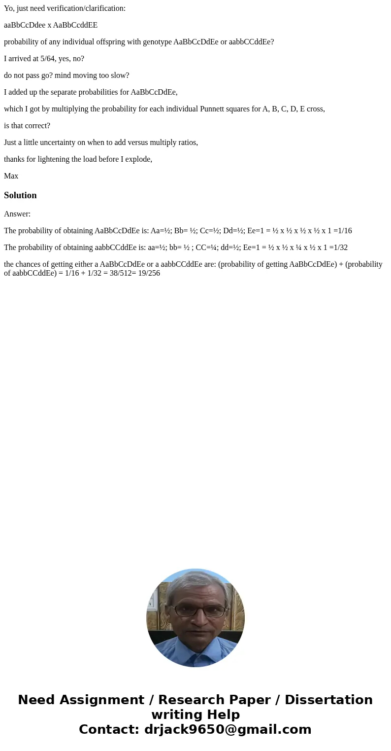 Yo, just need verification/clarification: aaBbCcDdee x AaBbCcddEE probability of any individual offspring with genotype AaBbCcDdEe or aabbCCddEe? I arrived at 5 Yo, just need verification/clarification: aaBbCcDdee x AaBbCcddEE probability of any individual offspring with genotype AaBbCcDdEe or aabbCCddEe? I arrived at 5