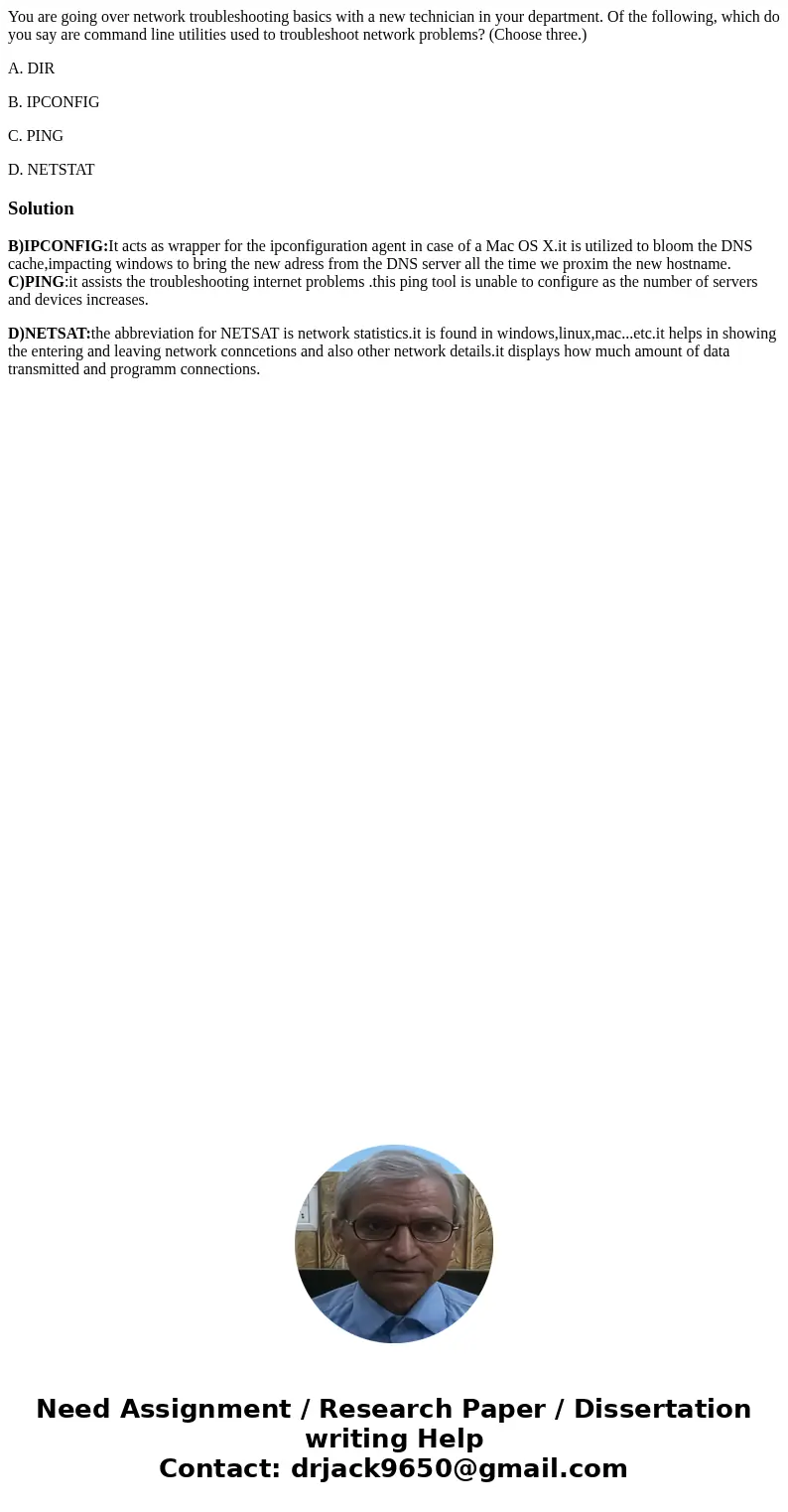 You are going over network troubleshooting basics with a new technician in your department. Of the following, which do you say are command line utilities used t You are going over network troubleshooting basics with a new technician in your department. Of the following, which do you say are command line utilities used t