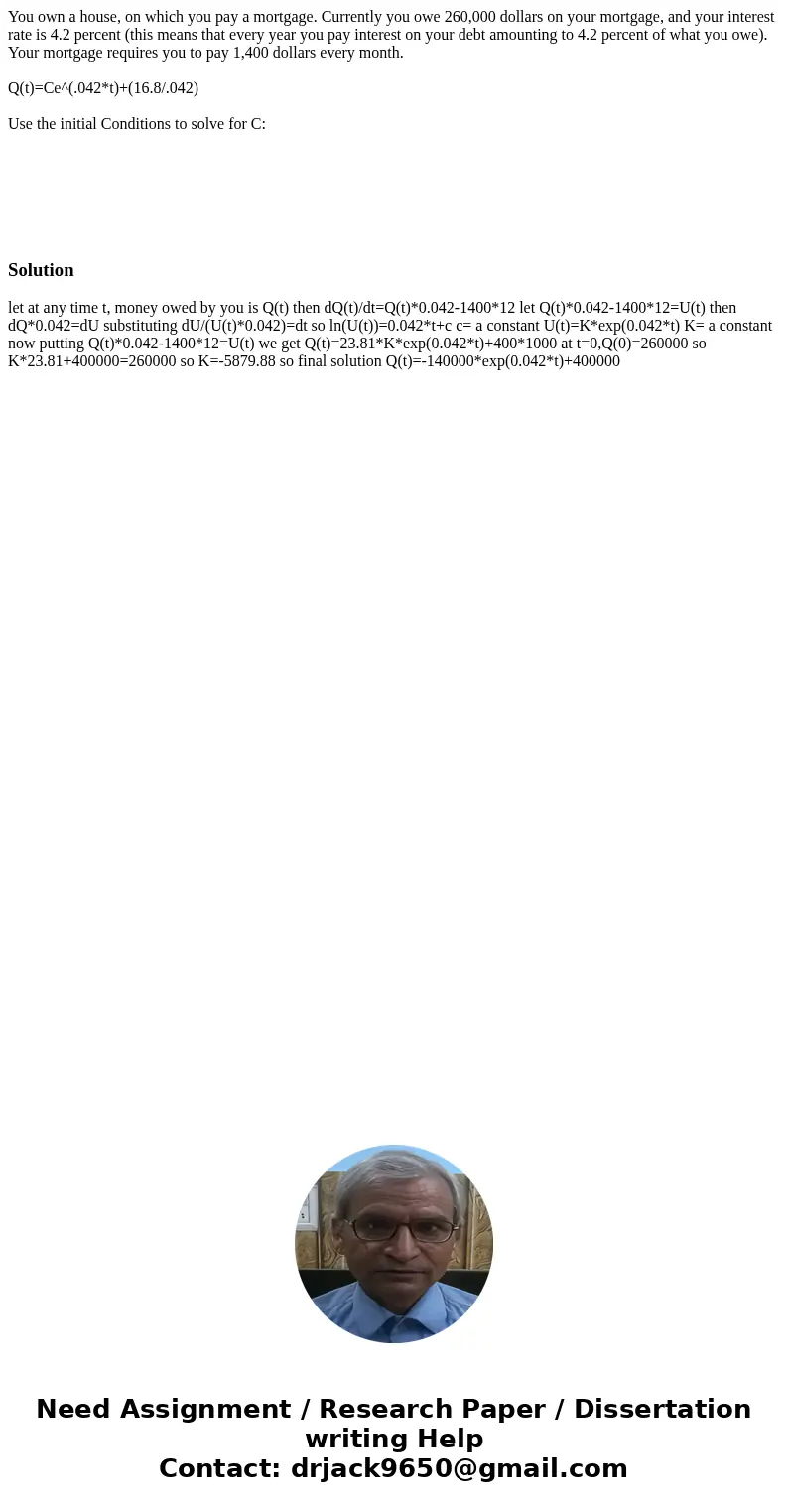 You own a house, on which you pay a mortgage. Currently you owe 260,000 dollars on your mortgage, and your interest rate is 4.2 percent (this means that every y You own a house, on which you pay a mortgage. Currently you owe 260,000 dollars on your mortgage, and your interest rate is 4.2 percent (this means that every y