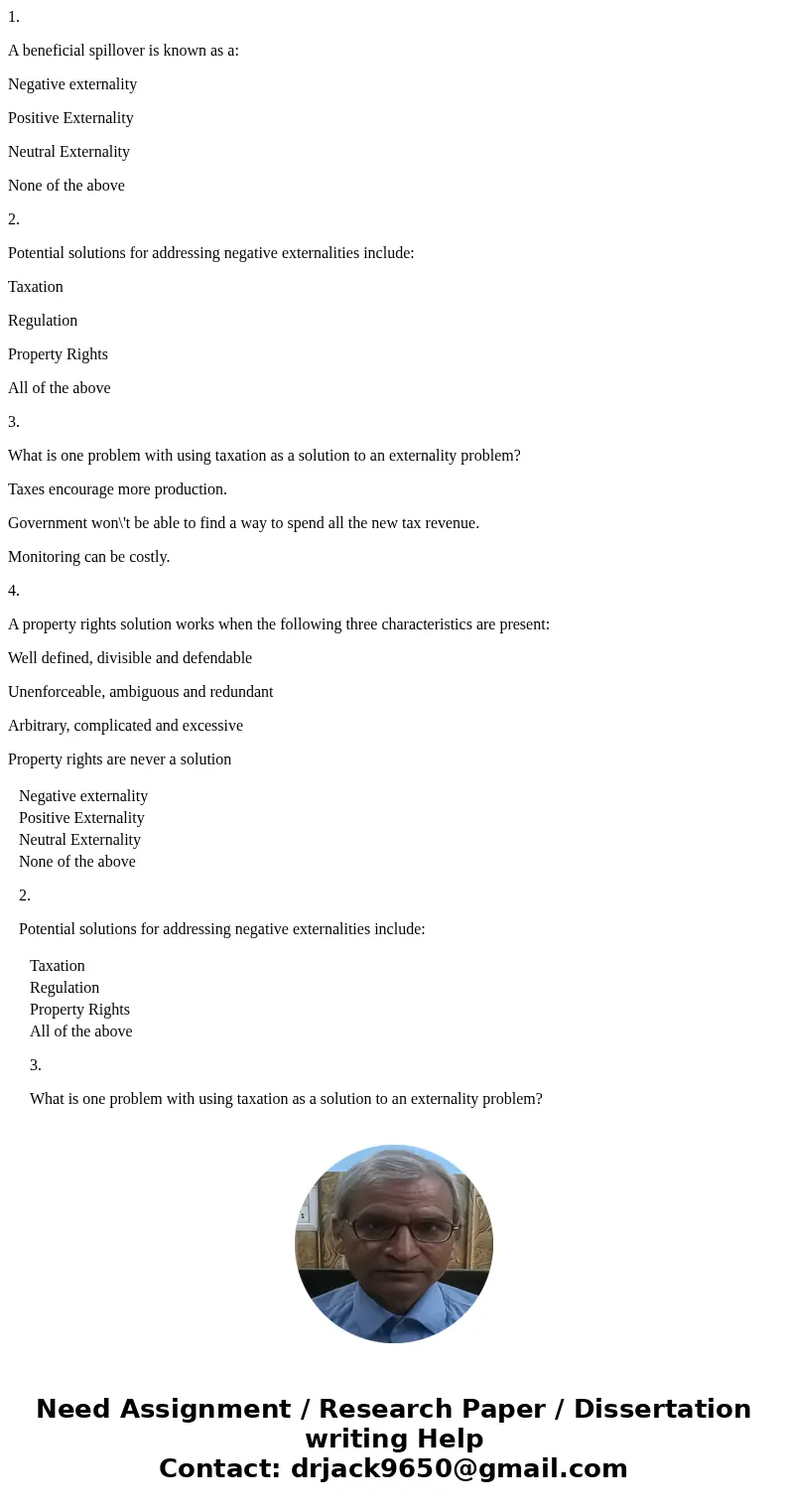 1. A beneficial spillover is known as a: Negative externality Positive Externality Neutral Externality None of the above 2. Potential solutions for addressing n