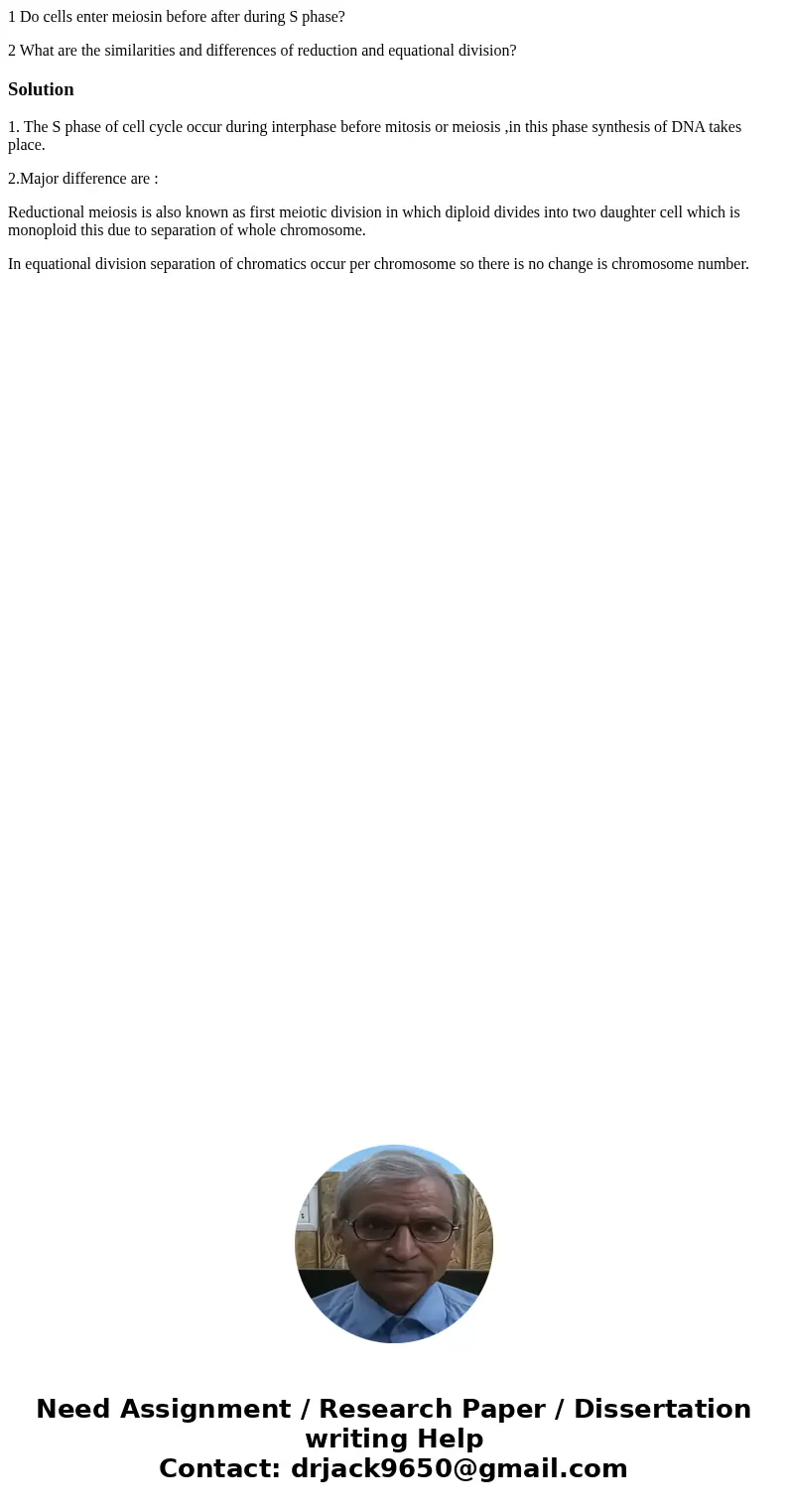 1 Do cells enter meiosin before after during S phase? 2 What are the similarities and differences of reduction and equational division?Solution1. The S phase of