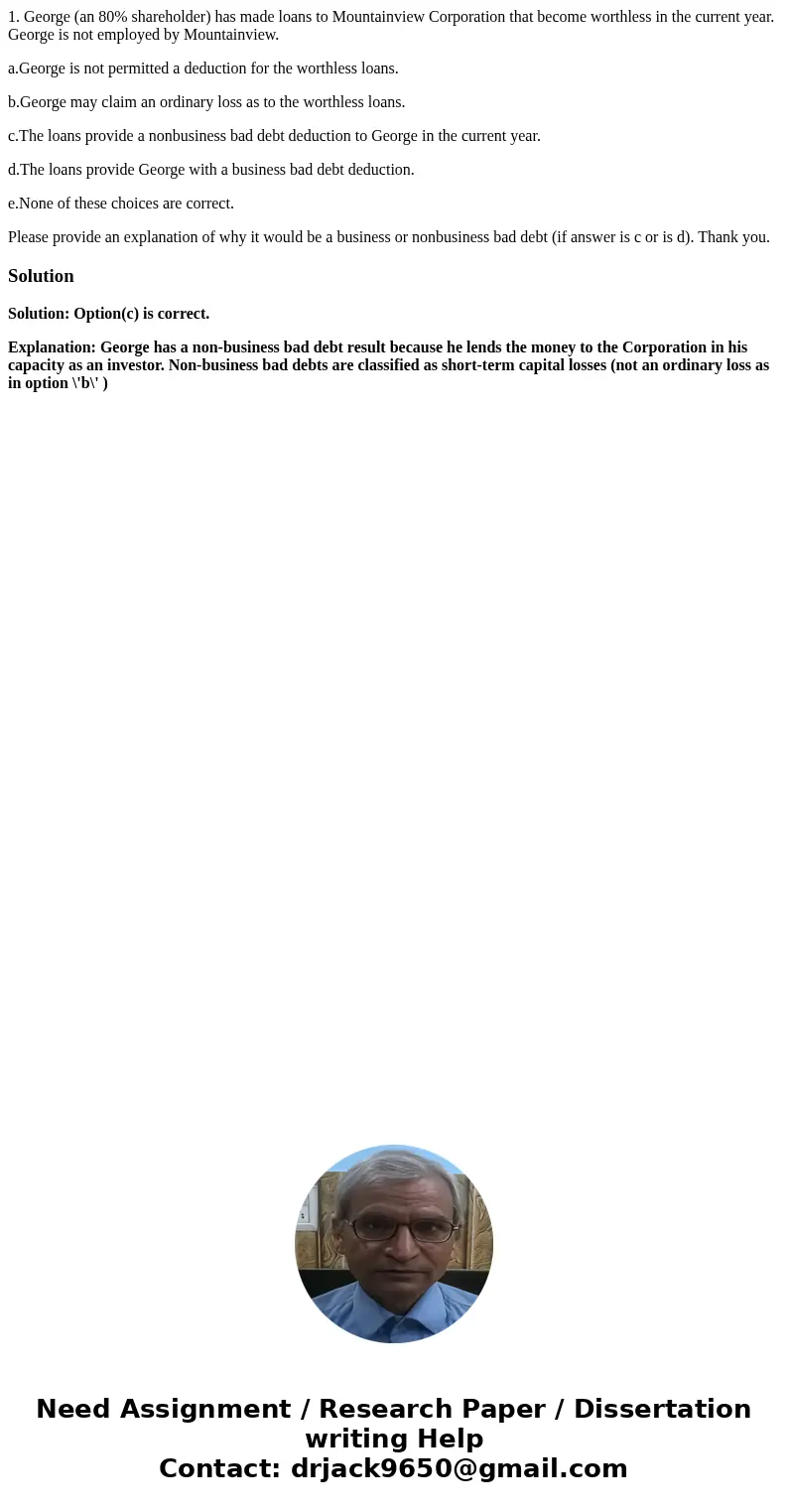 1. George (an 80% shareholder) has made loans to Mountainview Corporation that become worthless in the current year. George is not employed by Mountainview. a.G 1. George (an 80% shareholder) has made loans to Mountainview Corporation that become worthless in the current year. George is not employed by Mountainview. a.G
