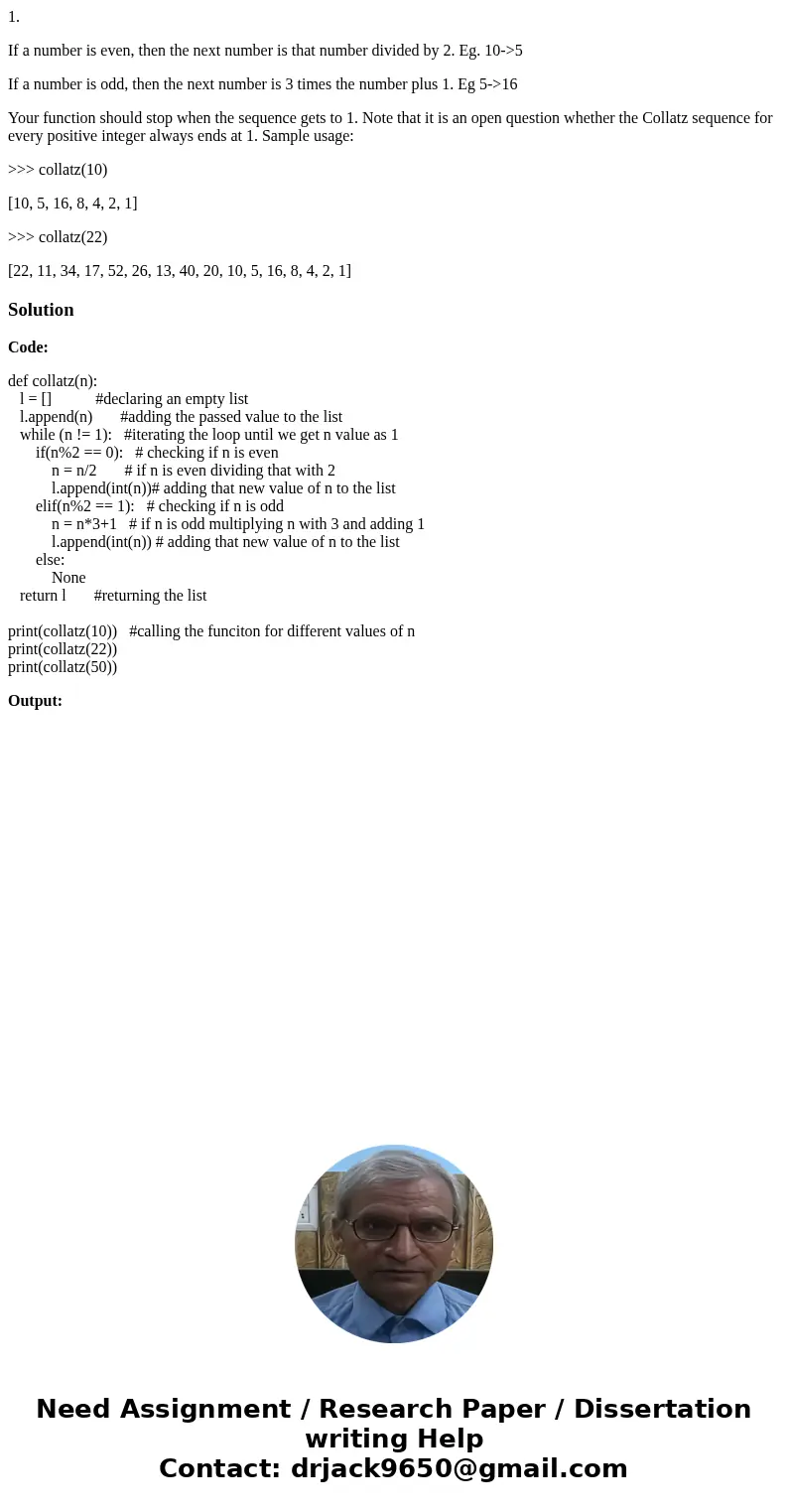 1. If a number is even, then the next number is that number divided by 2. Eg. 10->5 If a number is odd, then the next number is 3 times the number plus 1. Eg